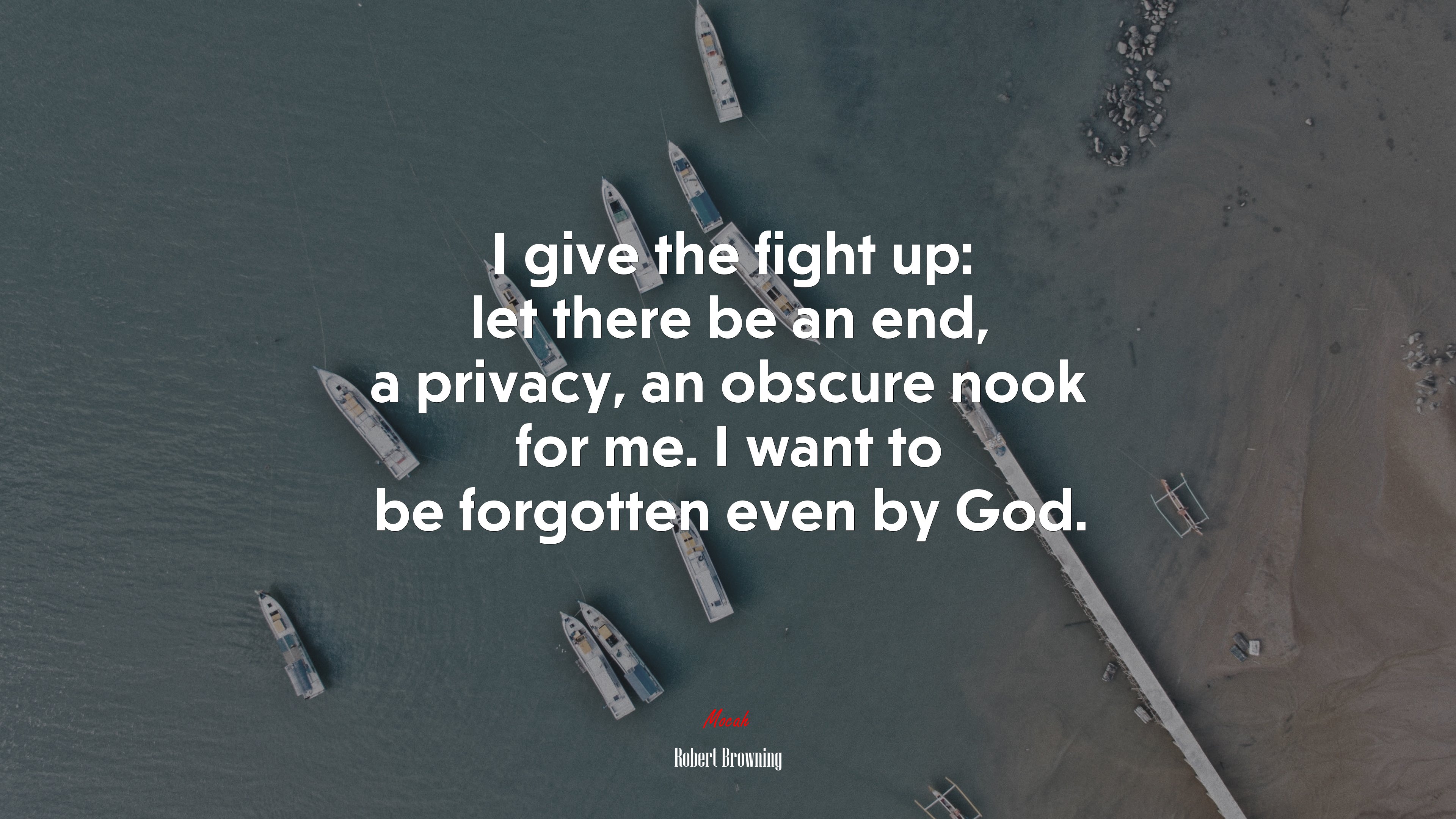 I give the fight up: let there be an end, a privacy, an obscure nook for me. I want to be forgotten even by God. | Robert Browning quote HD Wallpaper