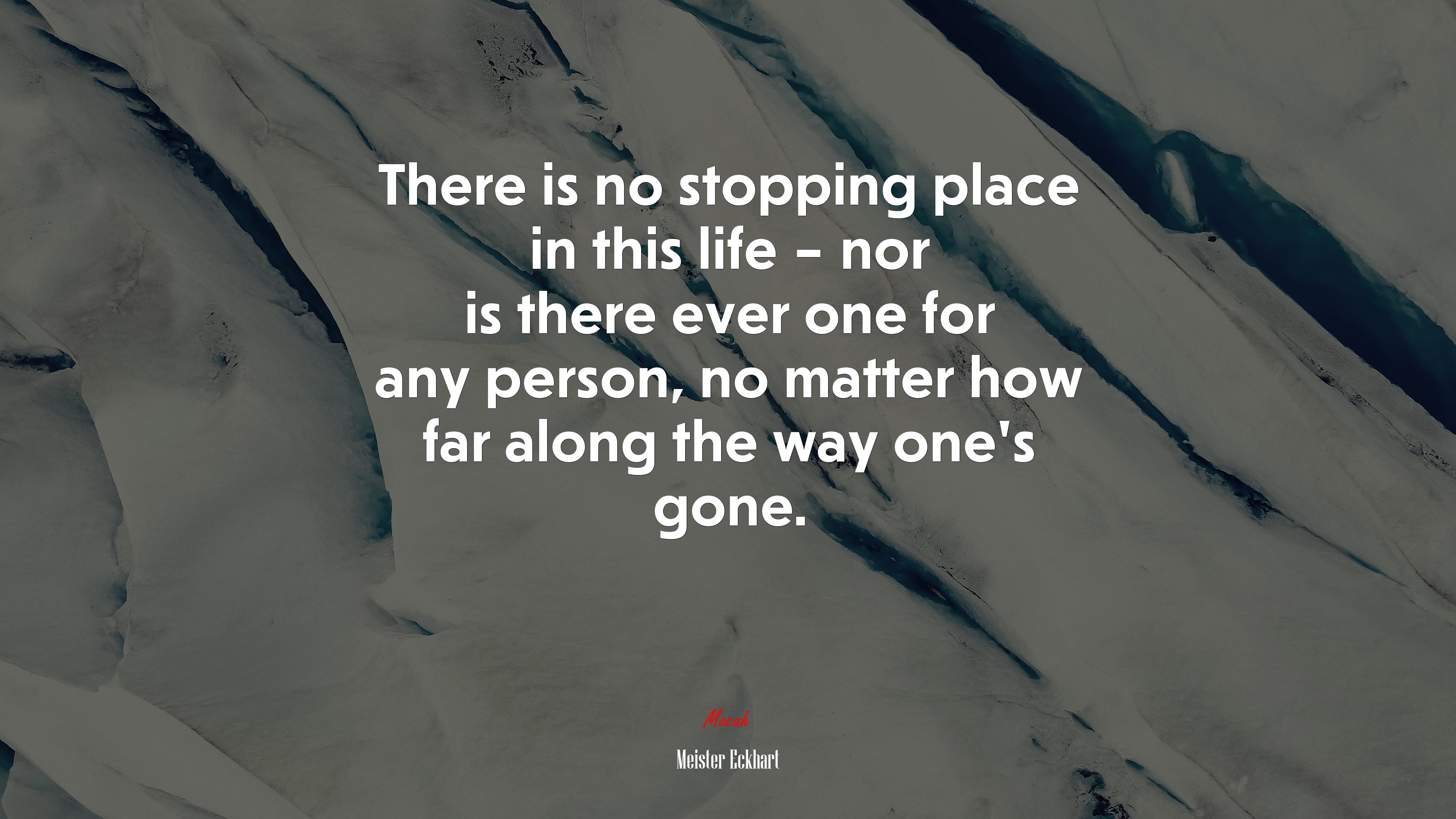 There is no stopping place in this life – nor is there ever one for any person, no matter how far along the way one’s gone. | Meister Eckhart quote HD Wallpaper