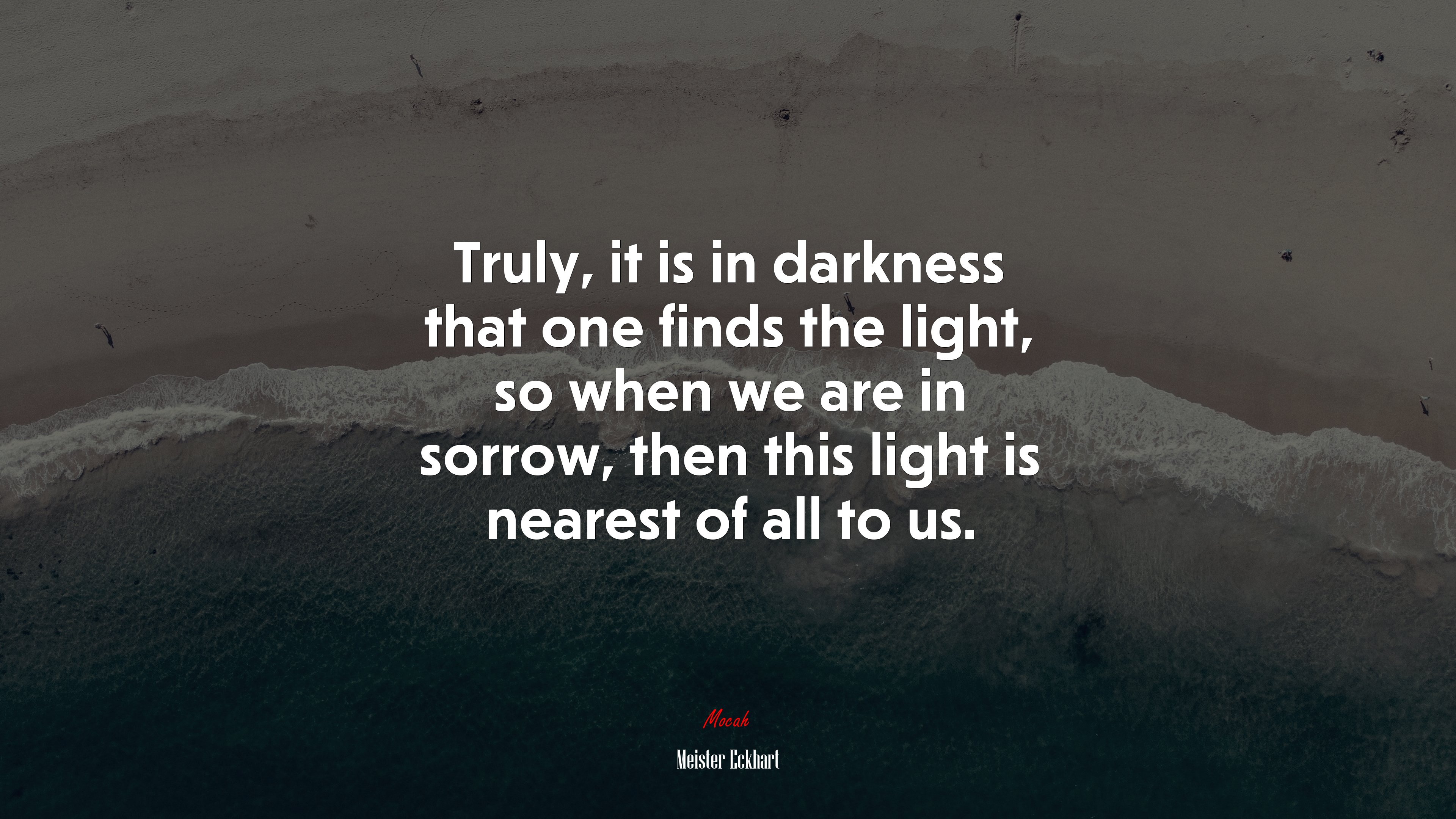 Truly, it is in darkness that one finds the light, so when we are in sorrow, then this light is nearest of all to us. | Meister Eckhart quote HD Wallpaper