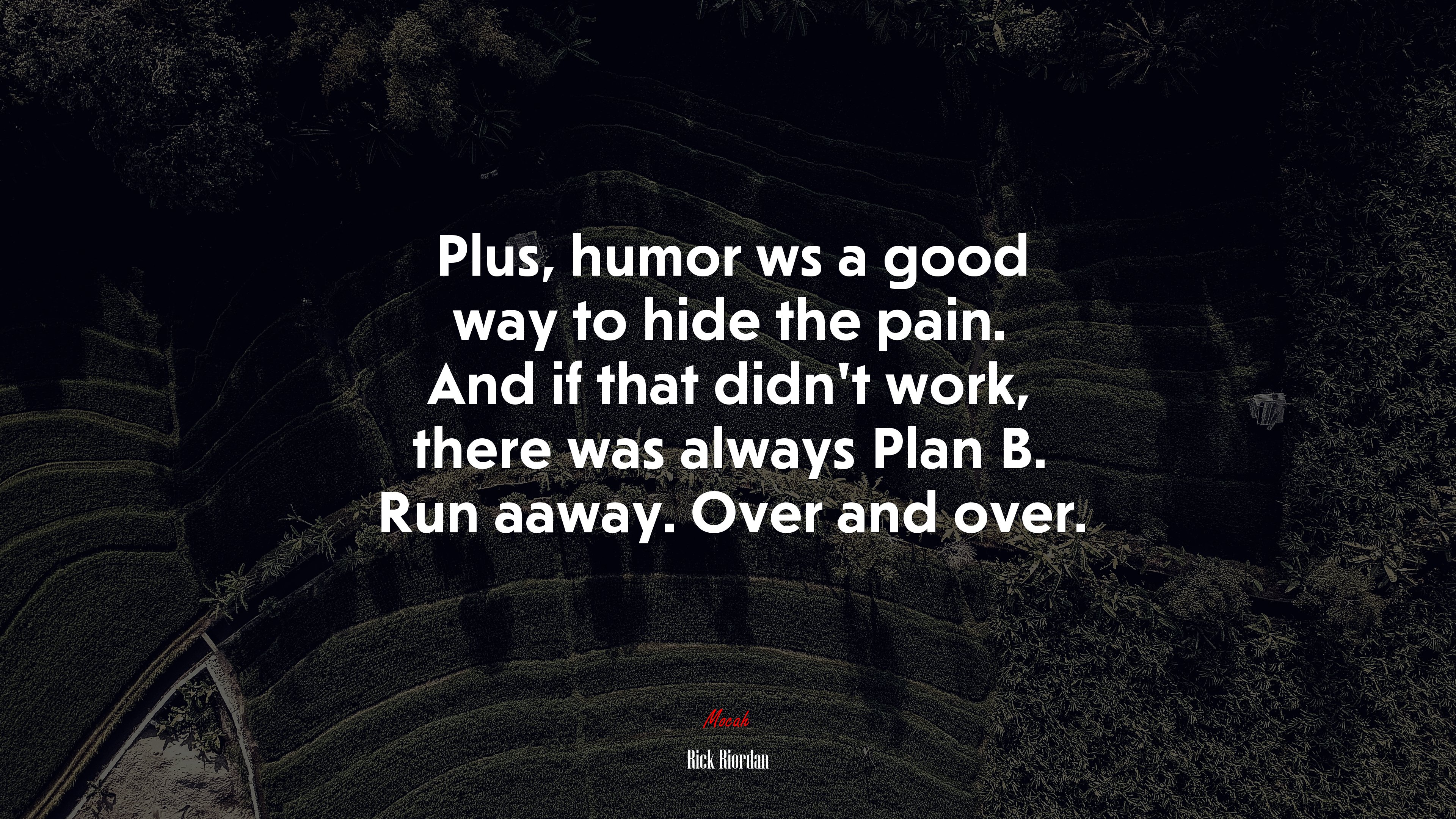 Plus, humor ws a good way to hide the pain. And if that didn’t work, there was always Plan B. Run aaway. Over and over. | Rick Riordan quote HD Wallpaper