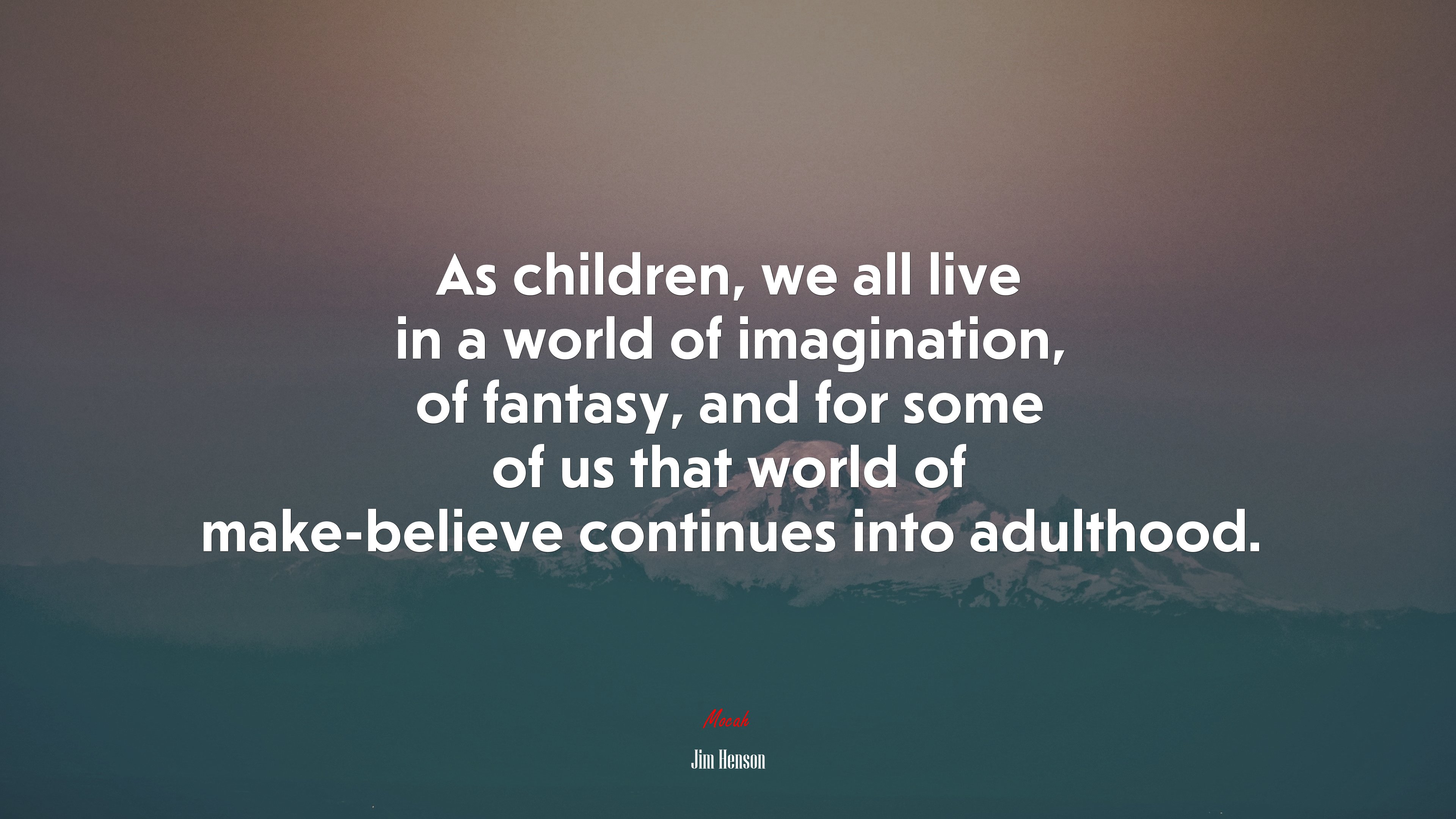 As children, we all live in a world of imagination, of fantasy, and for some of us that world of make-believe continues into adulthood. | Jim Henson quote HD Wallpaper