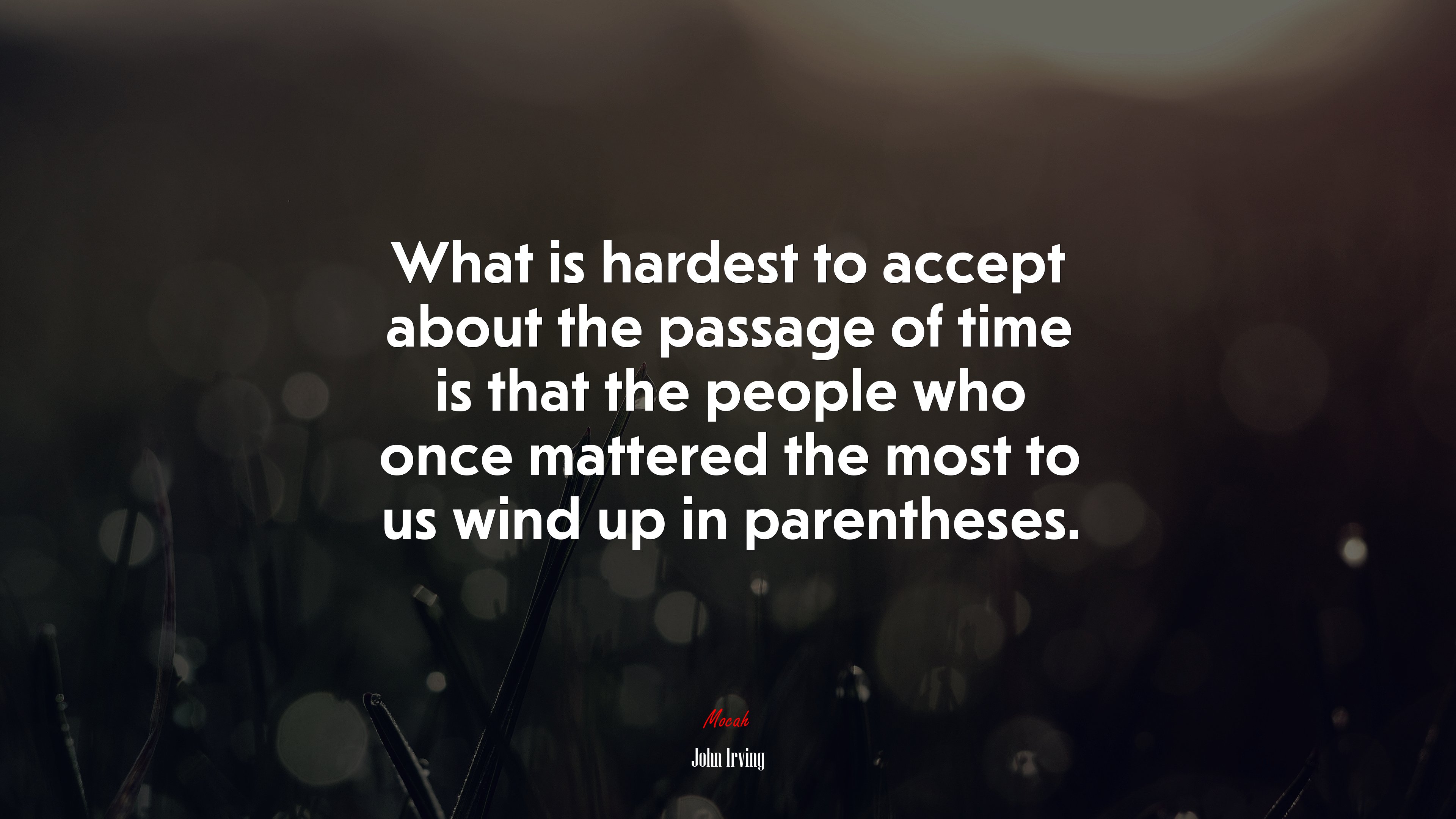 What is hardest to accept about the passage of time is that the people who once mattered the most to us wind up in parentheses. | John Irving quote HD Wallpaper
