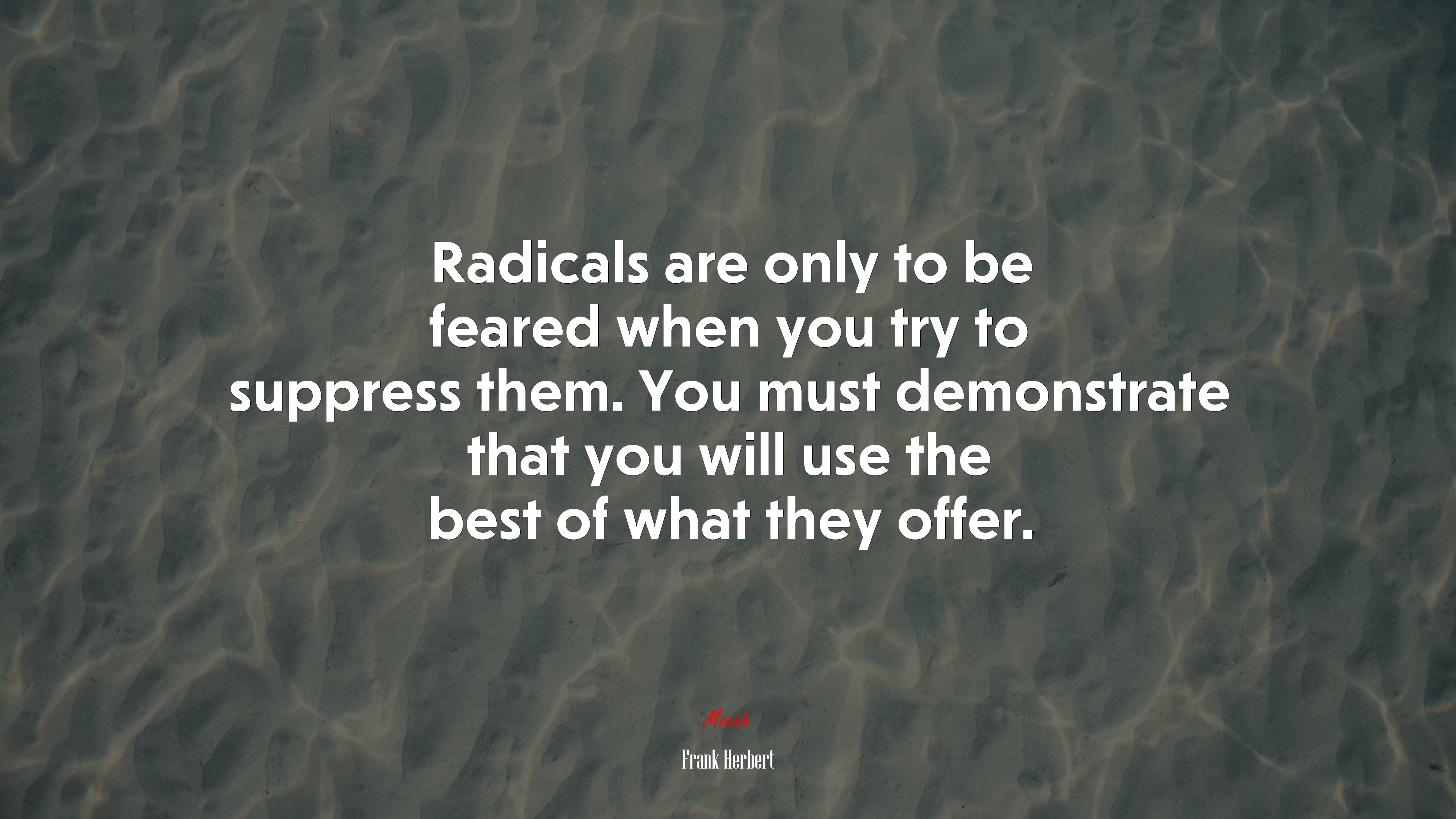 Radicals are only to be feared when you try to suppress them. You must demonstrate that you will use the best of what they offer. | Frank Herbert quote HD Wallpaper