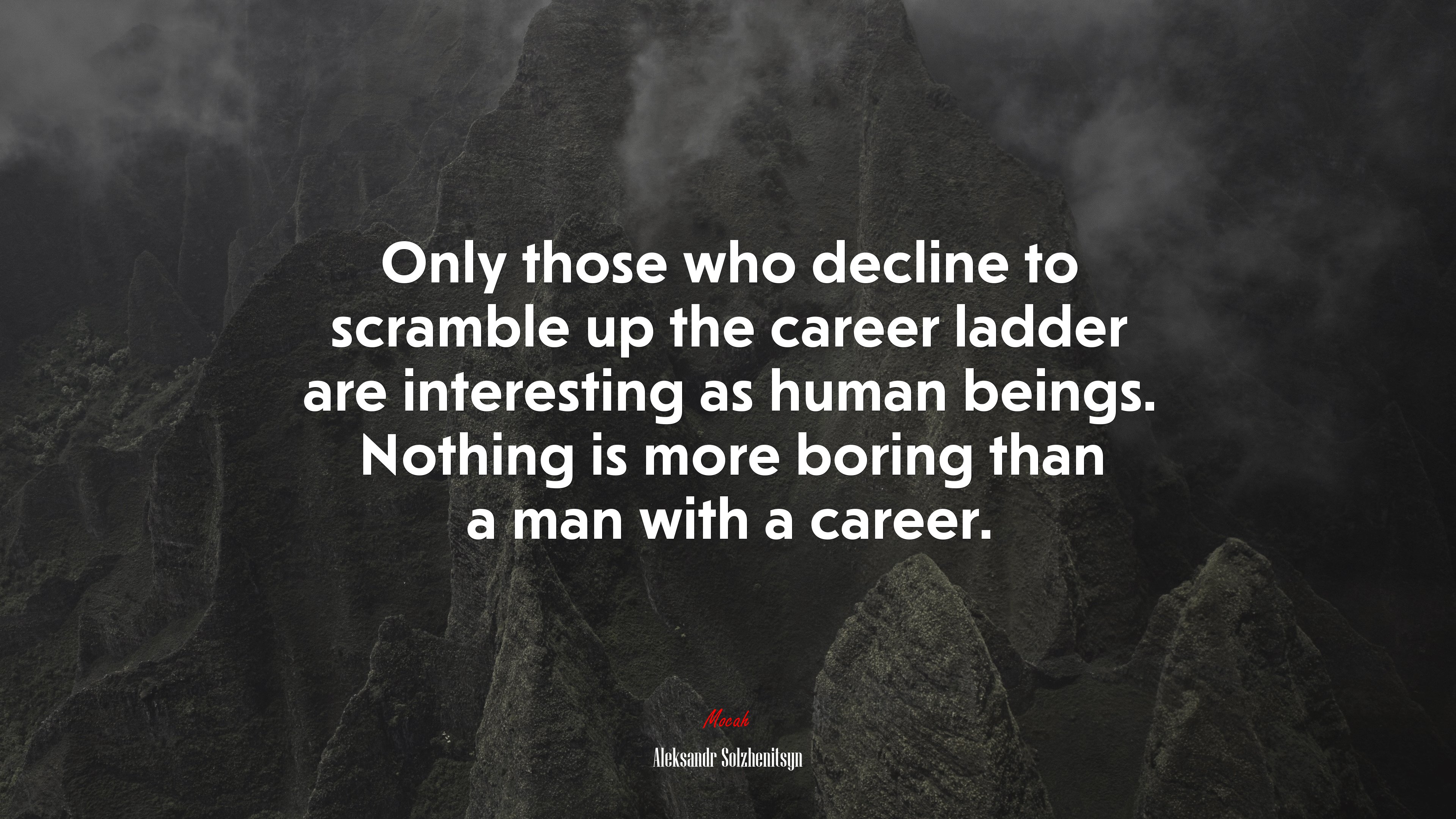 Only those who decline to scramble up the career ladder are interesting as human beings. Nothing is more boring than a man with a career. | Aleksandr Solzhenitsyn quote HD Wallpaper