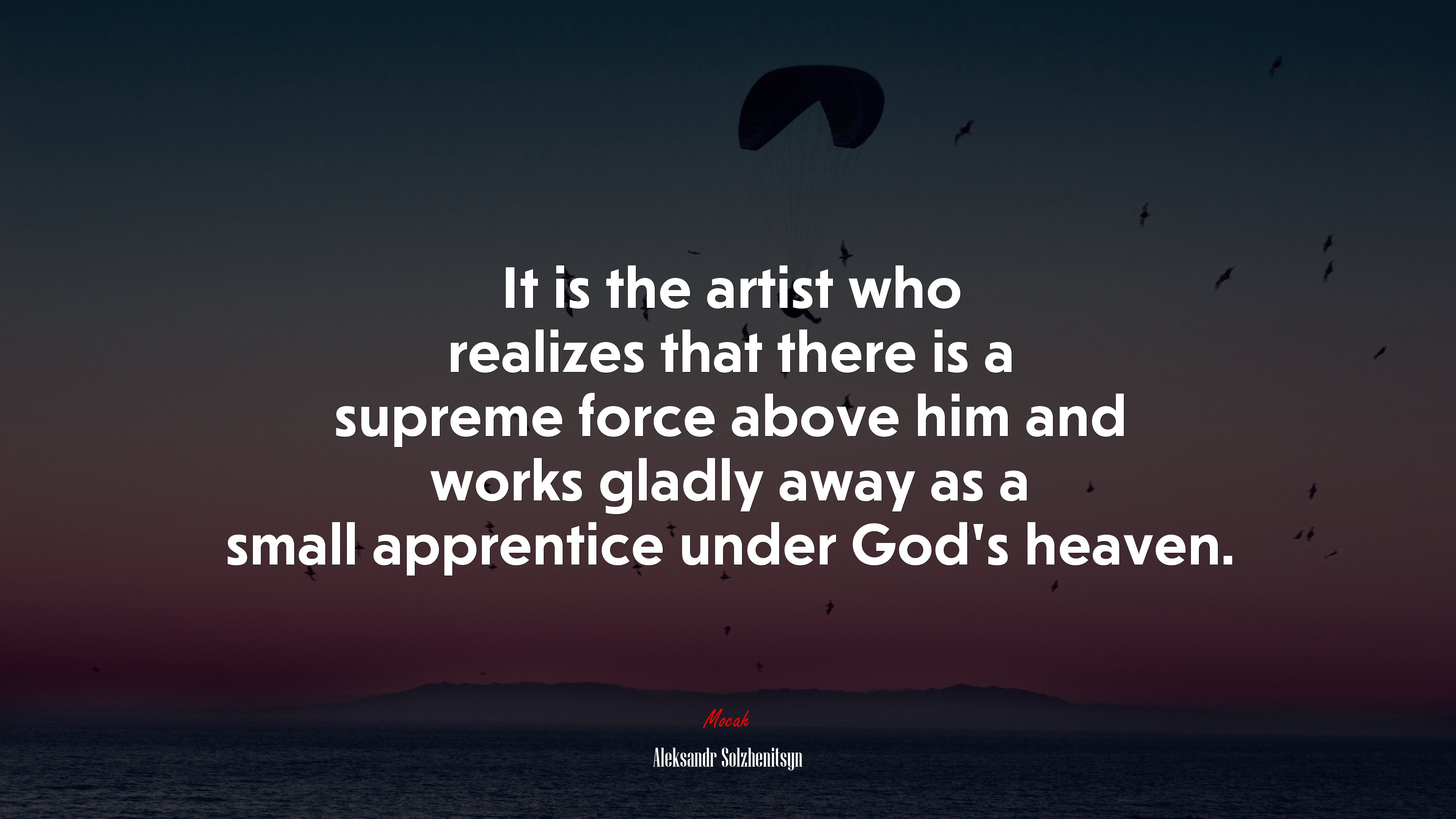 It is the artist who realizes that there is a supreme force above him and works gladly away as a small apprentice under God’s heaven. | Aleksandr Solzhenitsyn quote HD Wallpaper