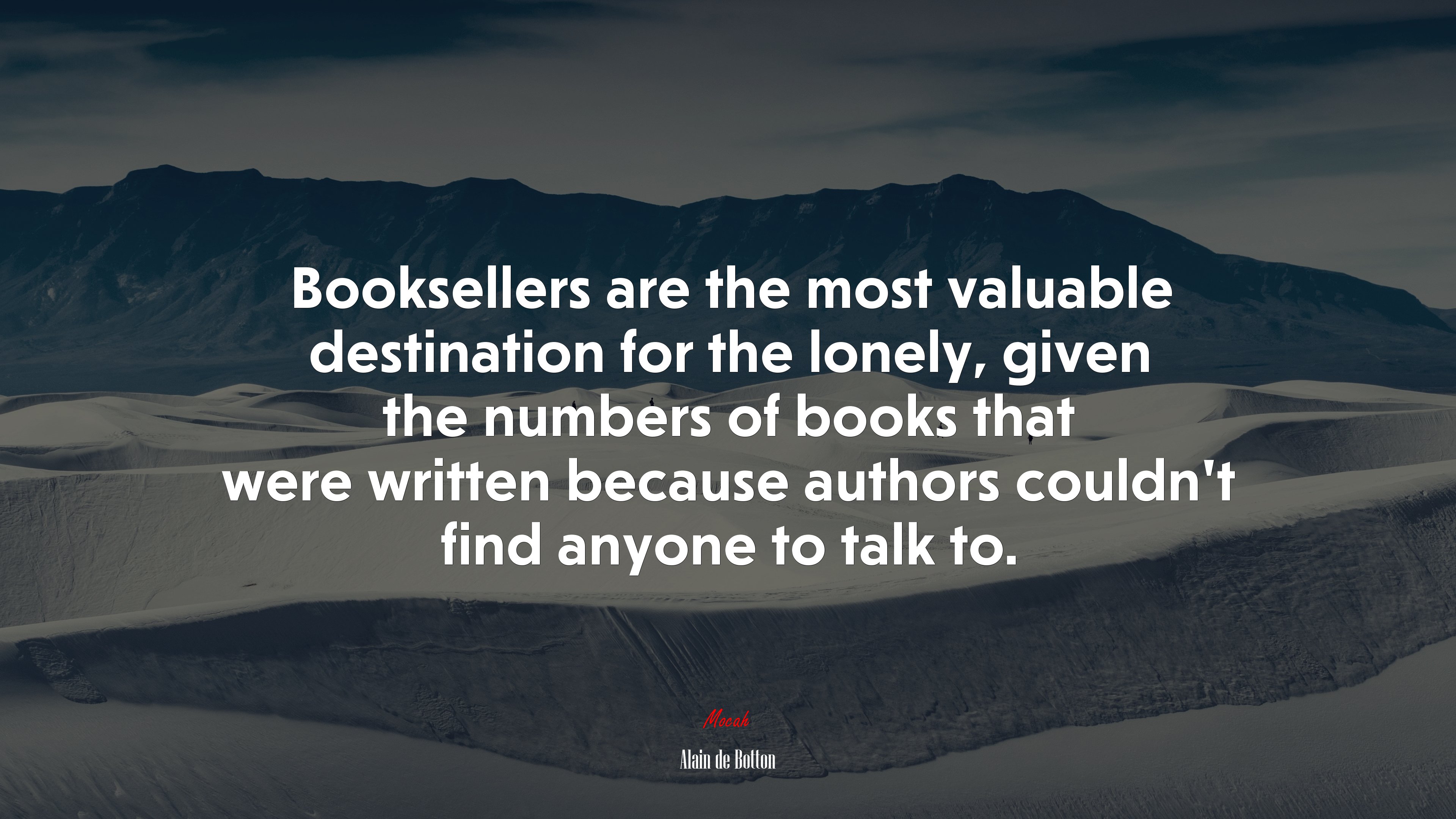Booksellers are the most valuable destination for the lonely, given the numbers of books that were written because authors couldn’t find anyone to talk to. | Alain de Botton quote HD Wallpaper