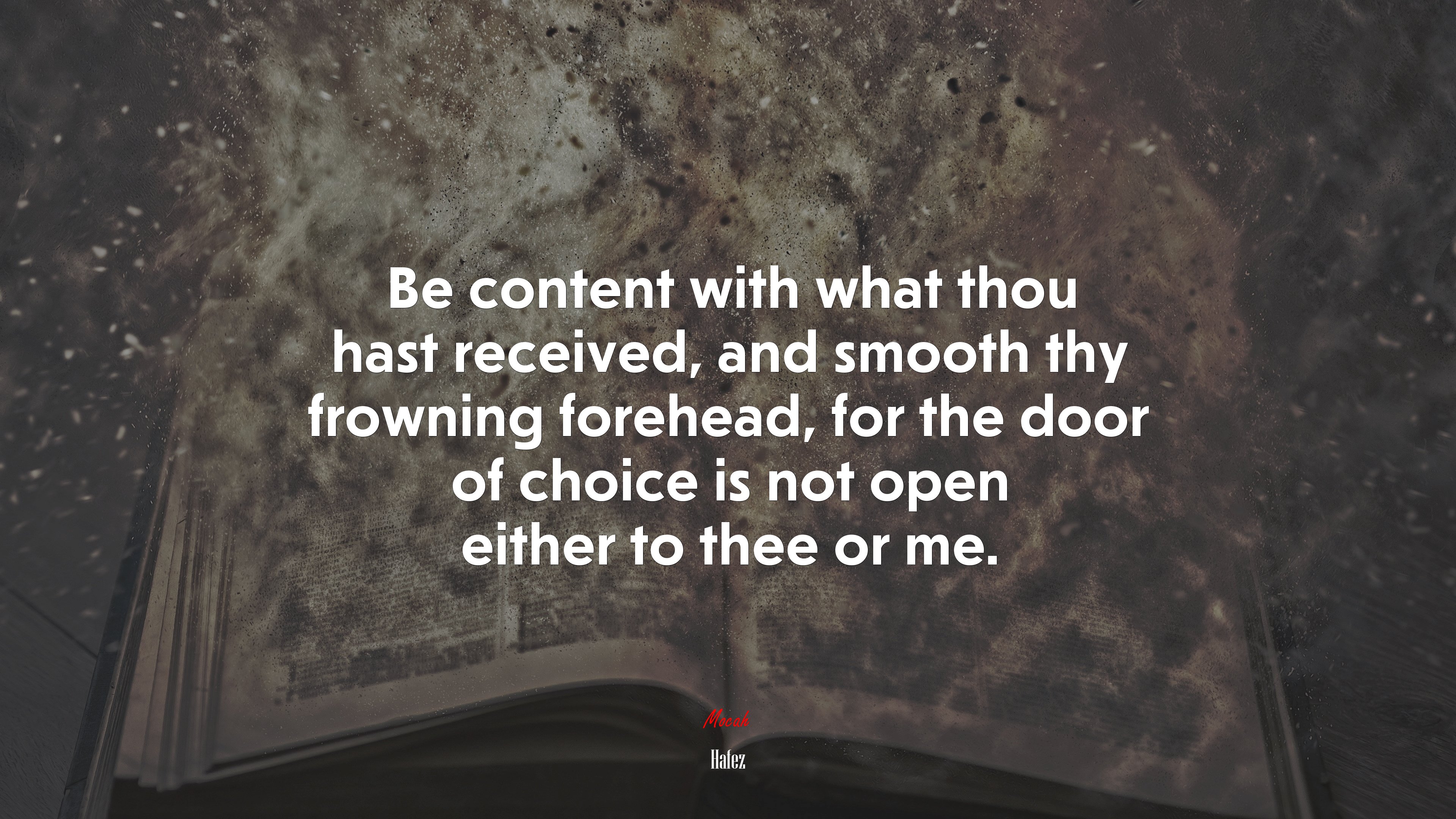 Be content with what thou hast received, and smooth thy frowning forehead, for the door of choice is not open either to thee or me. | Hafez quote HD Wallpaper