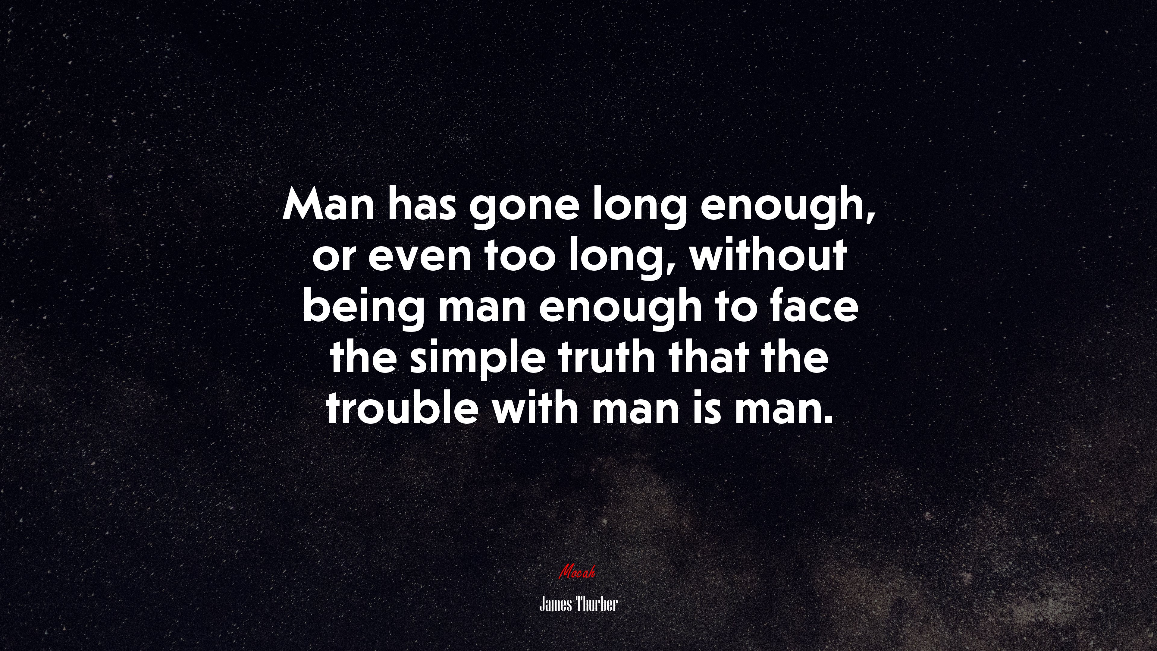 Man has gone long enough, or even too long, without being man enough to face the simple truth that the trouble with man is man. | James Thurber quote HD Wallpaper
