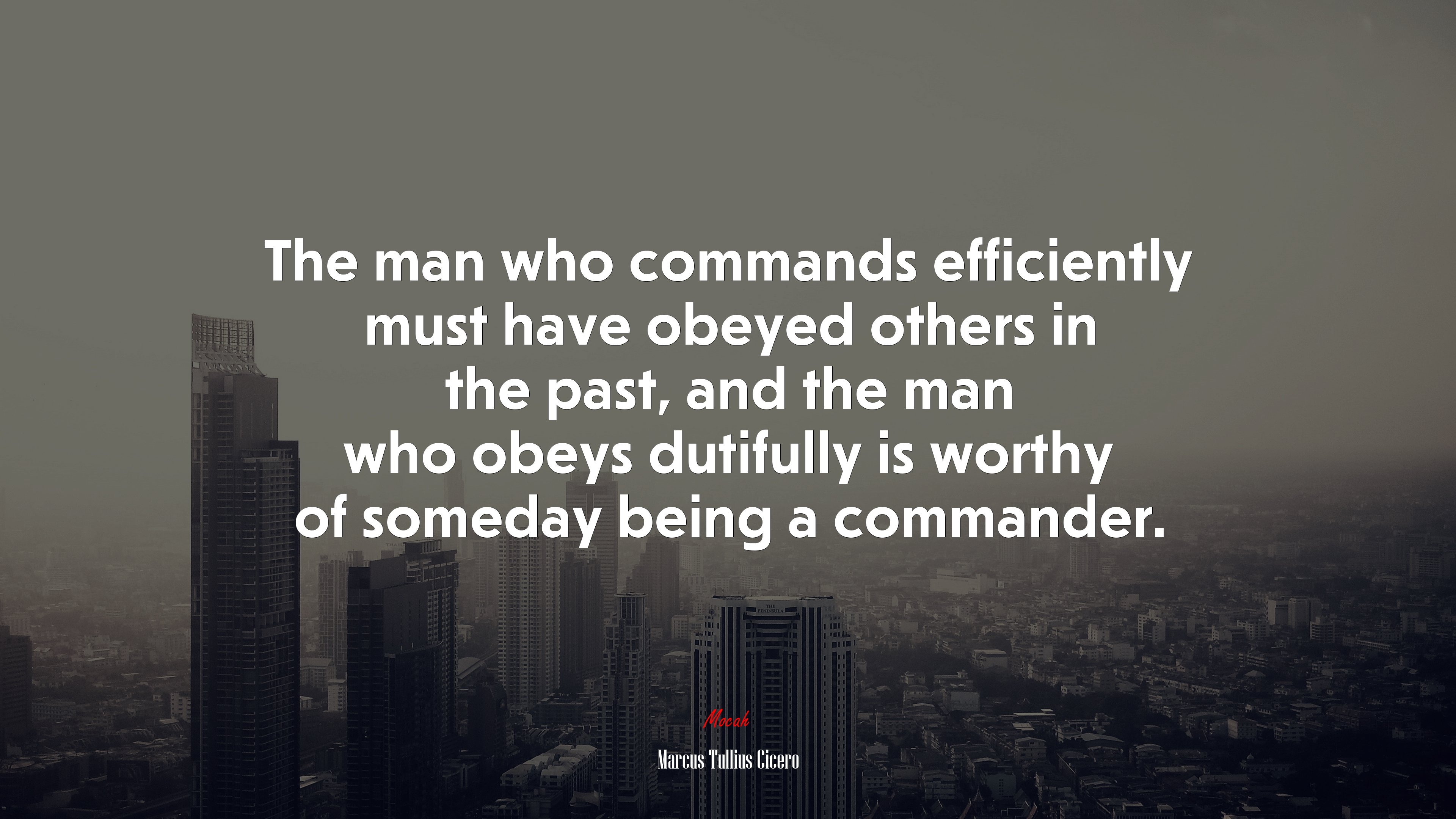 The man who commands efficiently must have obeyed others in the past, and the man who obeys dutifully is worthy of someday being a commander. | Marcus Tullius Cicero quote HD Wallpaper