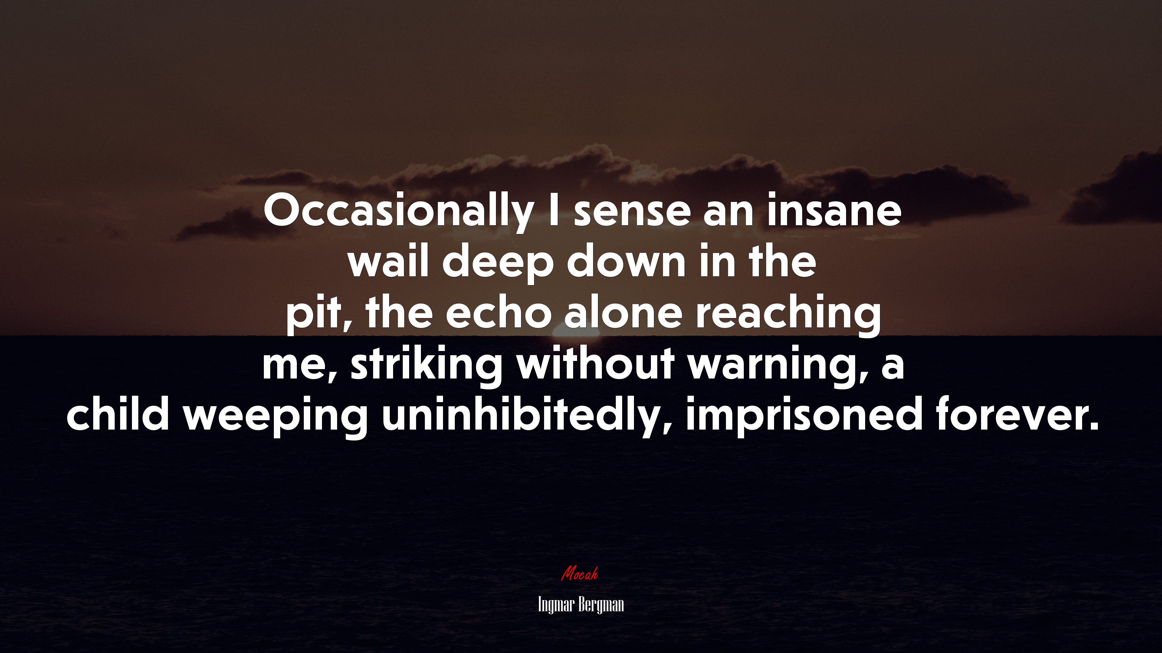 Occasionally I sense an insane wail deep down in the pit, the echo alone reaching me, striking without warning, a child weeping uninhibitedly, imprisoned forever. | Ingmar Bergman quote HD Wallpaper