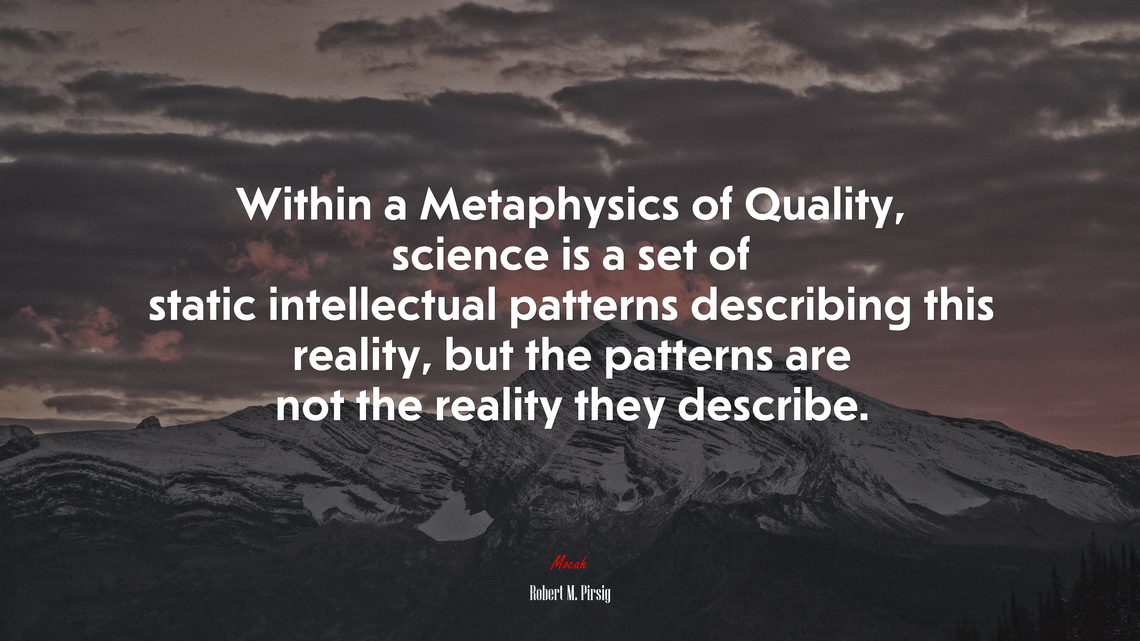 Within a Metaphysics of Quality, science is a set of static intellectual patterns describing this reality, but the patterns are not the reality they describe. | Robert M. Pirsig quote HD Wallpaper