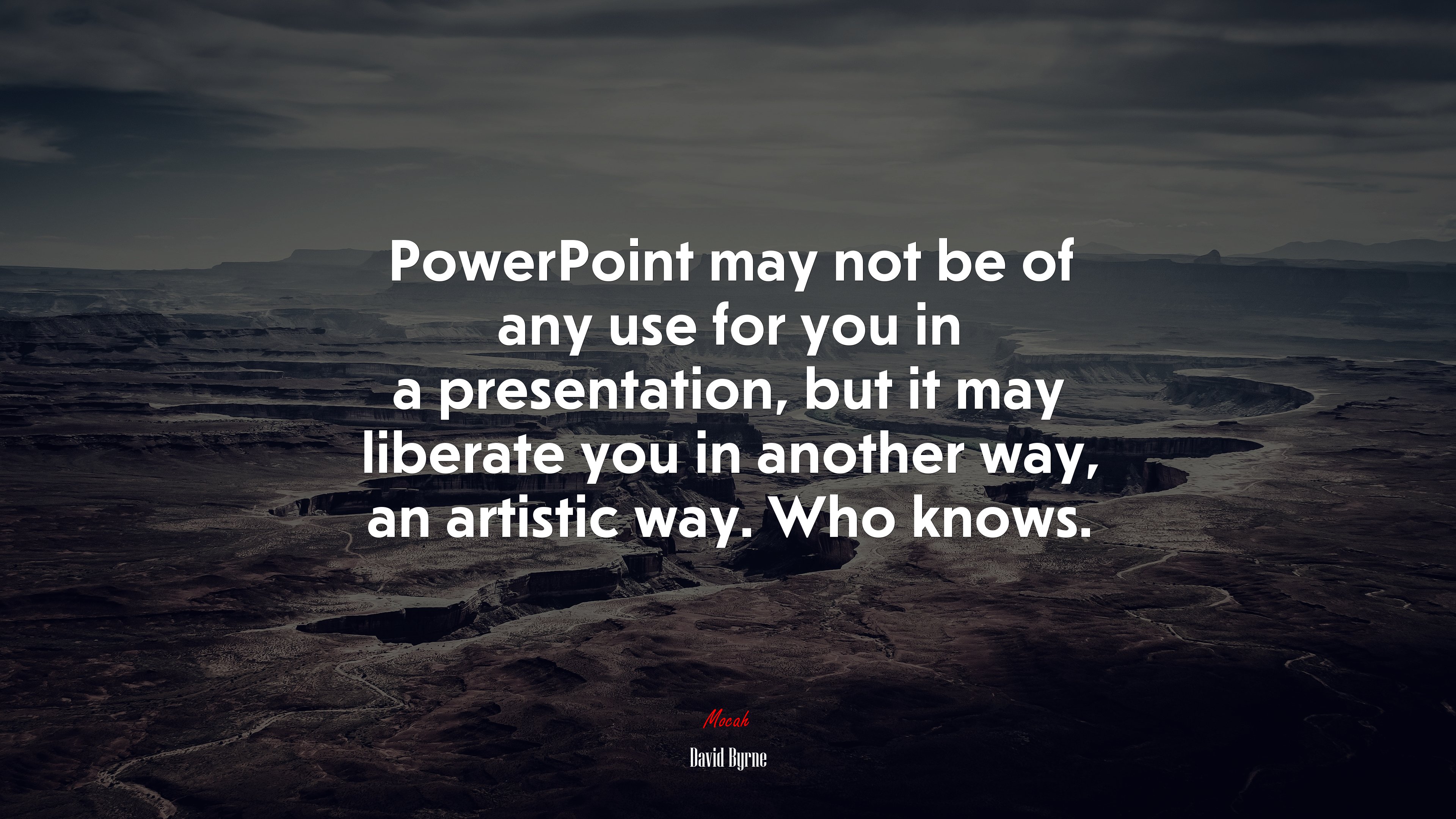 PowerPoint may not be of any use for you in a presentation, but it may liberate you in another way, an artistic way. Who knows. | David Byrne quote HD Wallpaper