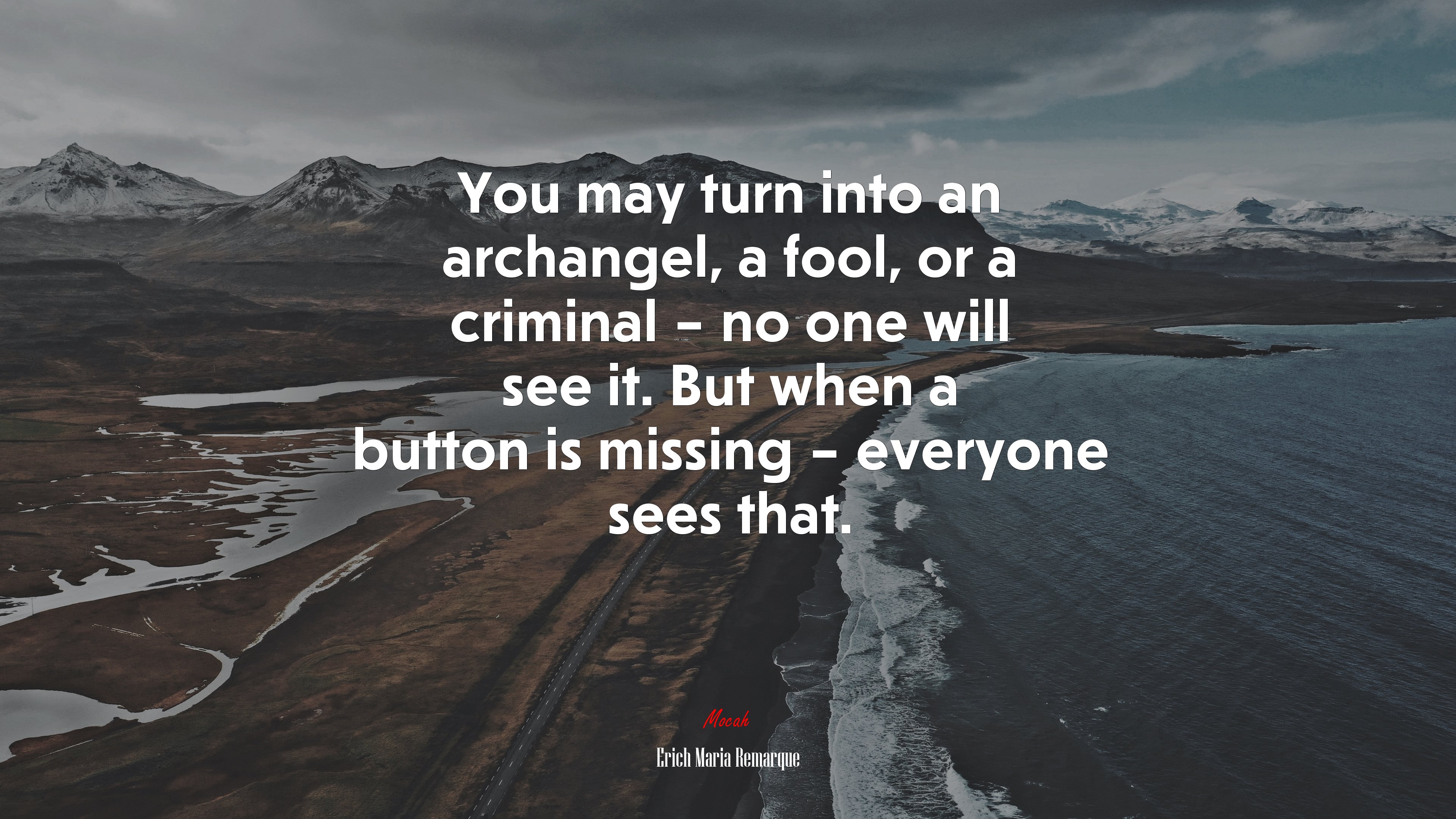 You may turn into an archangel, a fool, or a criminal – no one will see it. But when a button is missing – everyone sees that. | Erich Maria Remarque quote HD Wallpaper