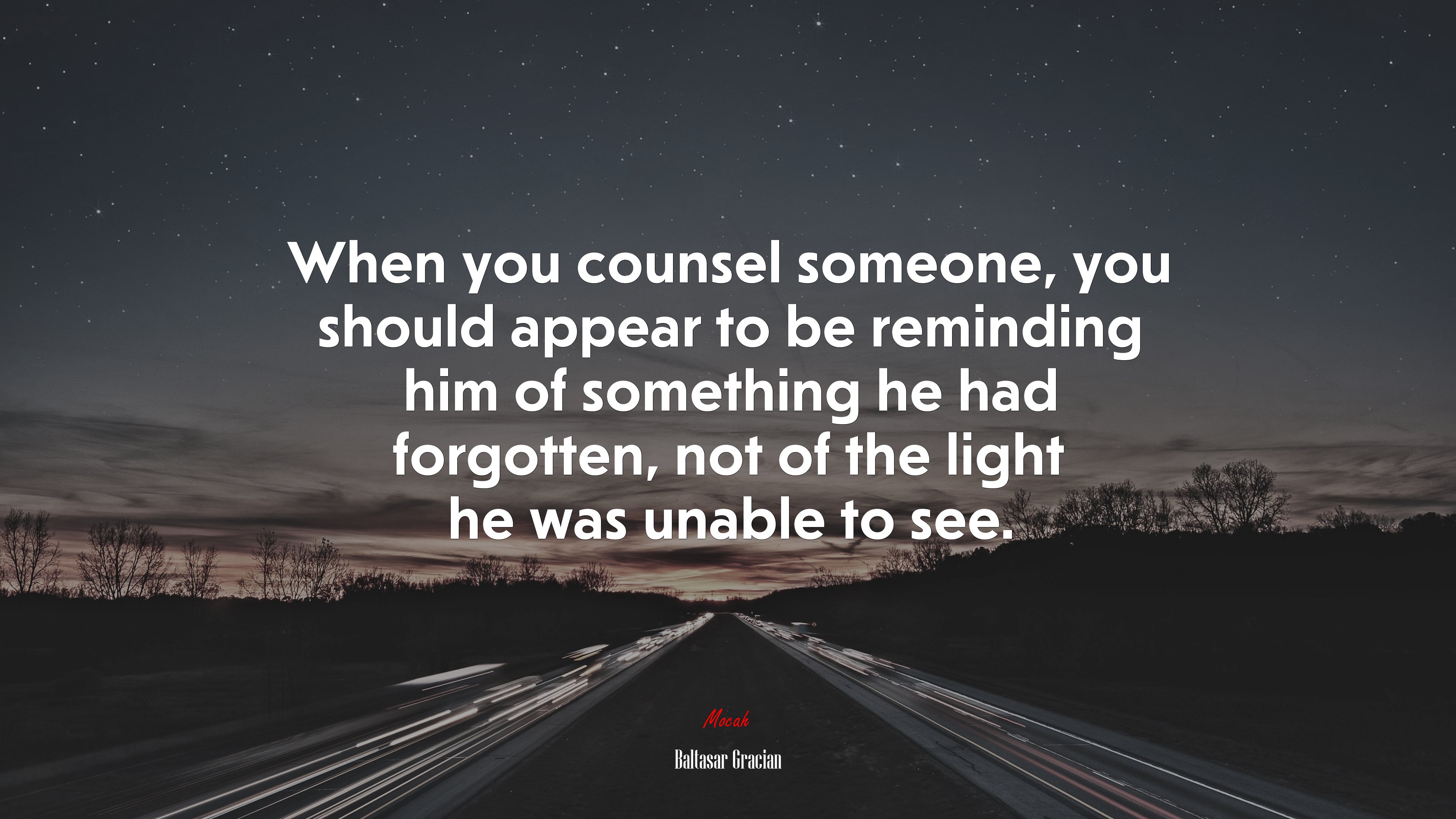 When you counsel someone, you should appear to be reminding him of something he had forgotten, not of the light he was unable to see. | Baltasar Gracián quote HD Wallpaper