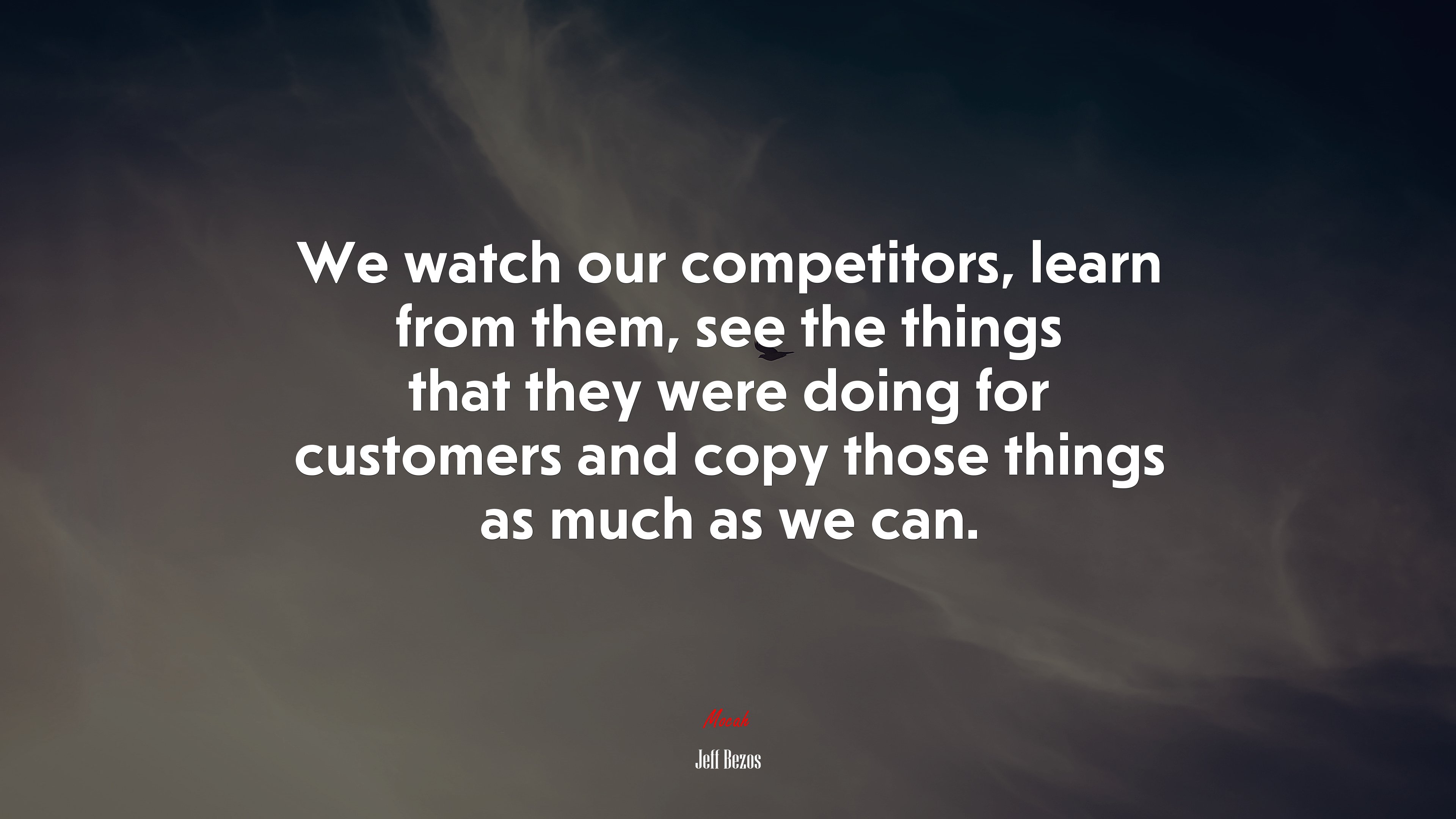 We watch our competitors, learn from them, see the things that they were doing for customers and copy those things as much as we can. | Jeff Bezos quote HD Wallpaper