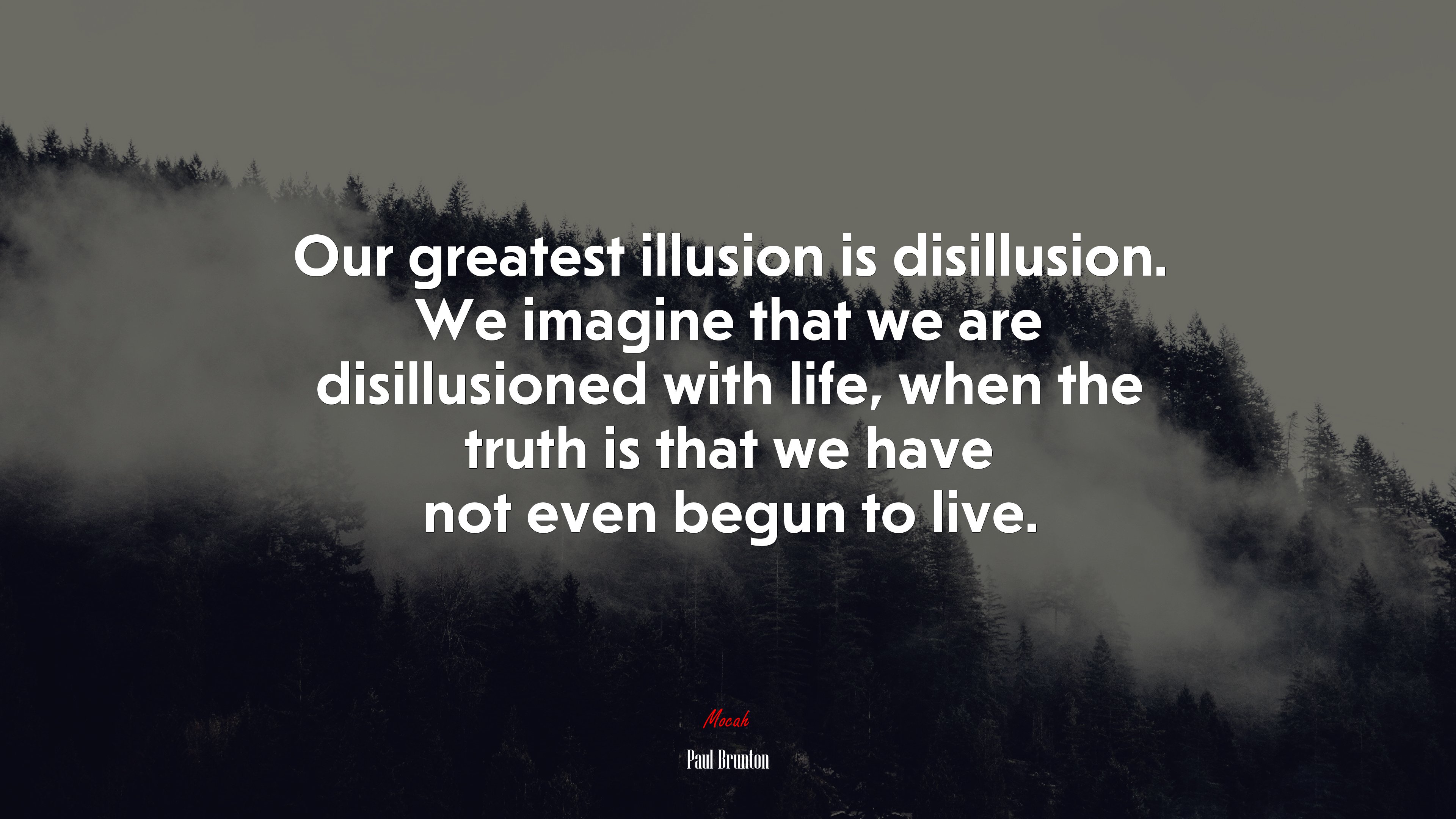 Our greatest illusion is disillusion. We imagine that we are disillusioned with life, when the truth is that we have not even begun to live. | Paul Brunton quote HD Wallpaper