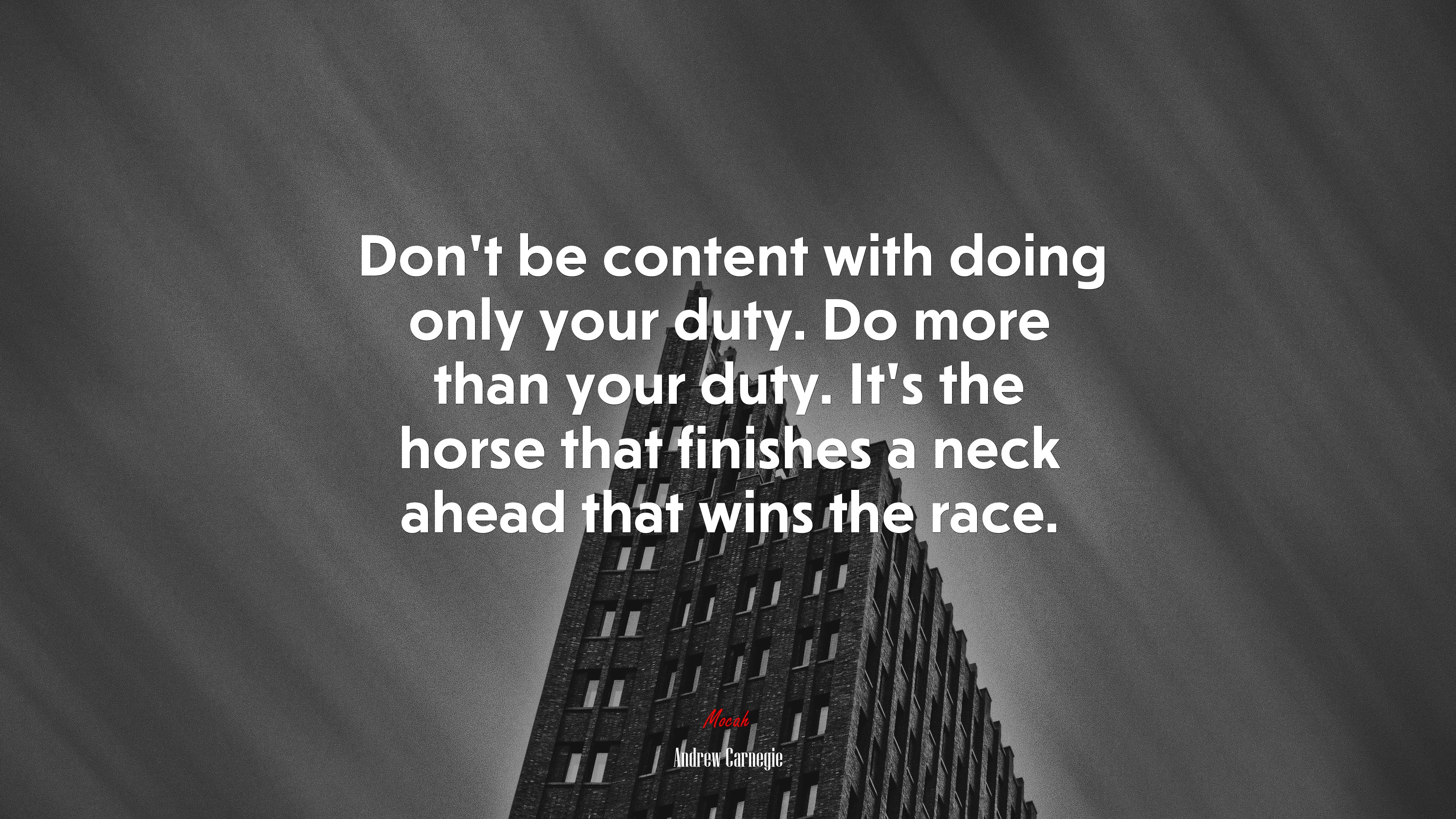 Don’t be content with doing only your duty. Do more than your duty. It’s the horse that finishes a neck ahead that wins the race. | Andrew Carnegie quote HD Wallpaper