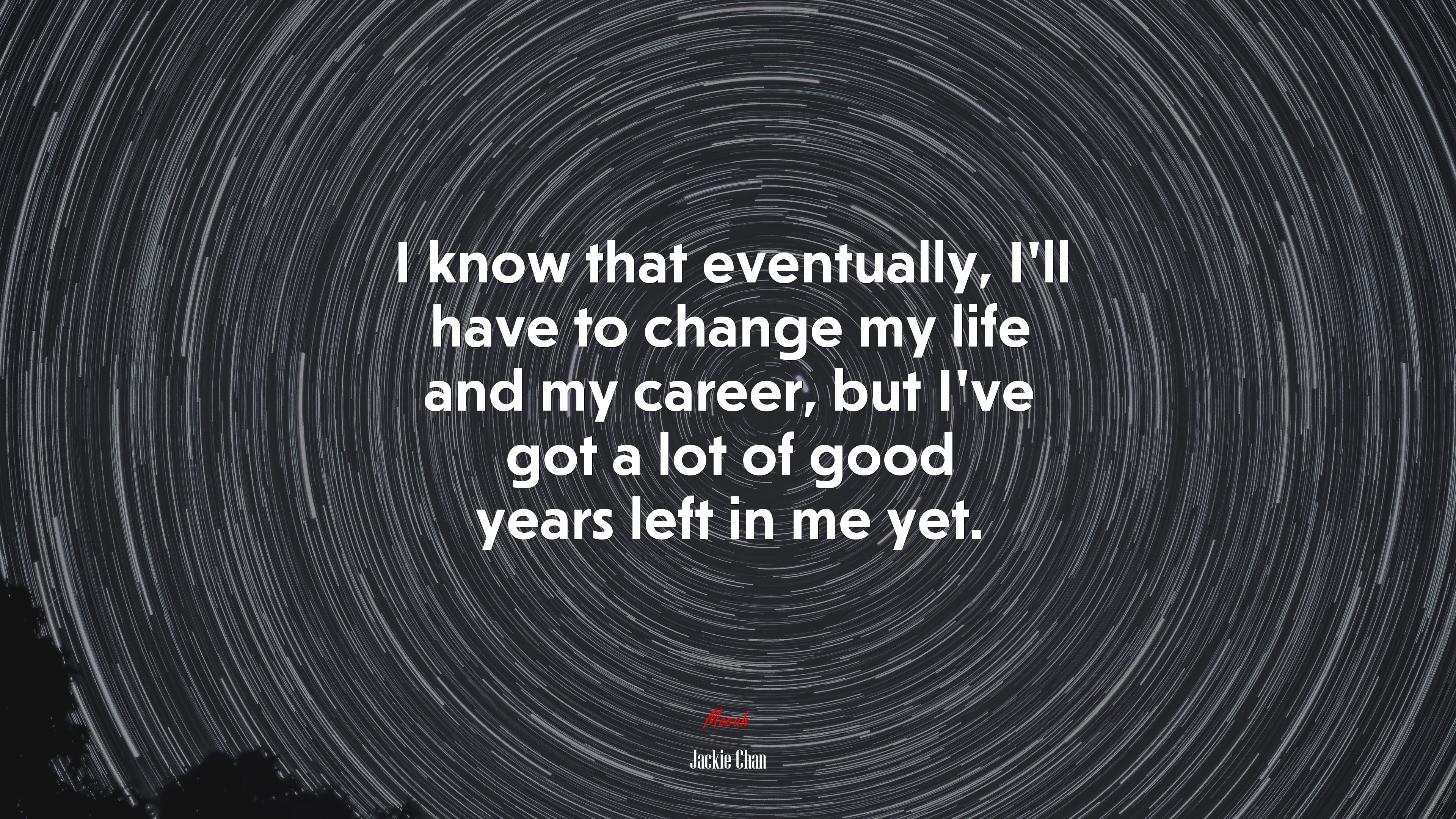I know that eventually, I’ll have to change my life and my career, but I’ve got a lot of good years left in me yet. | Jackie Chan quote HD Wallpaper