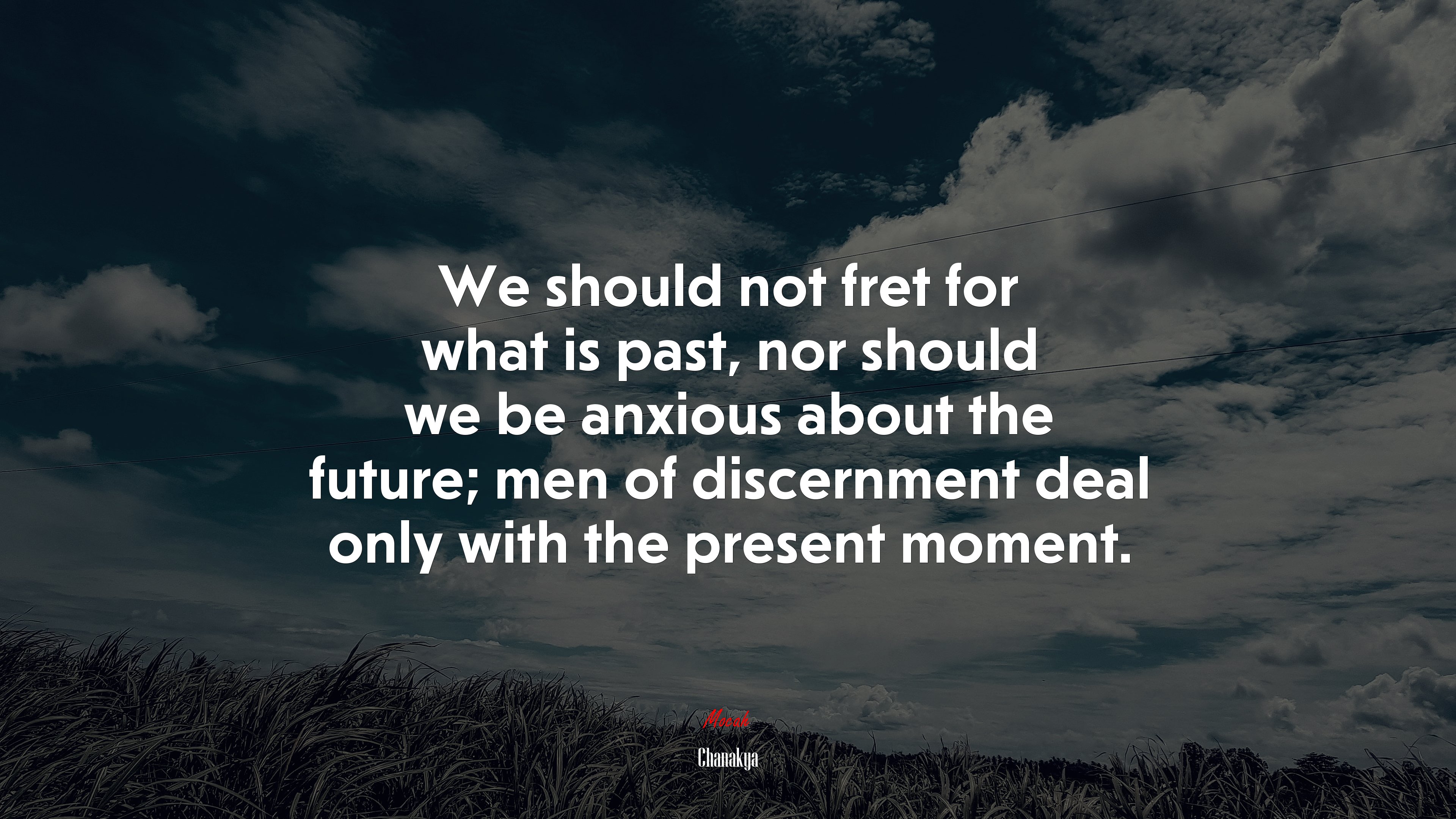 We should not fret for what is past, nor should we be anxious about the future; men of discernment deal only with the present moment. | Chanakya quote HD Wallpaper