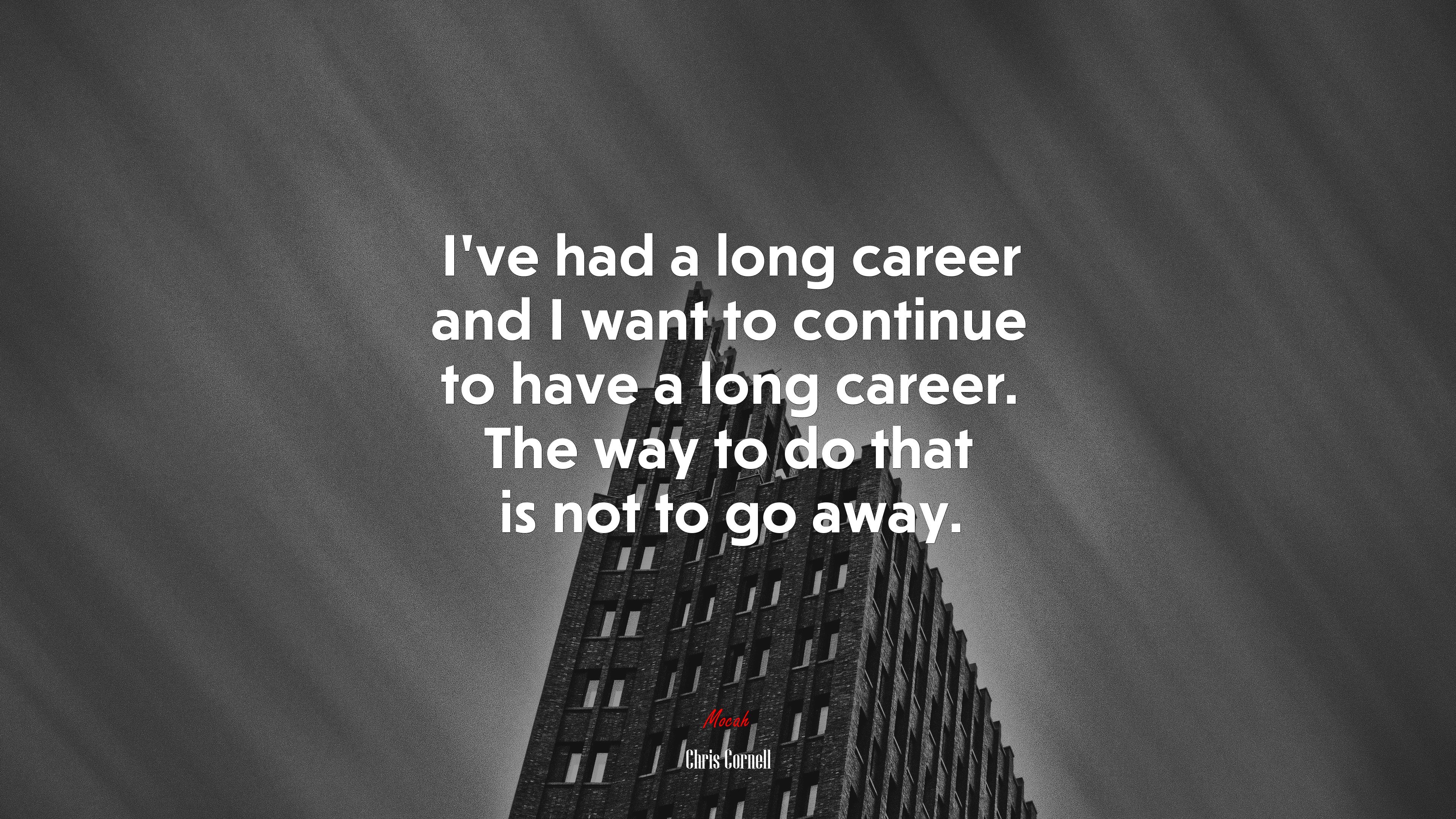 I’ve had a long career and I want to continue to have a long career. The way to do that is not to go away. | Chris Cornell quote HD Wallpaper