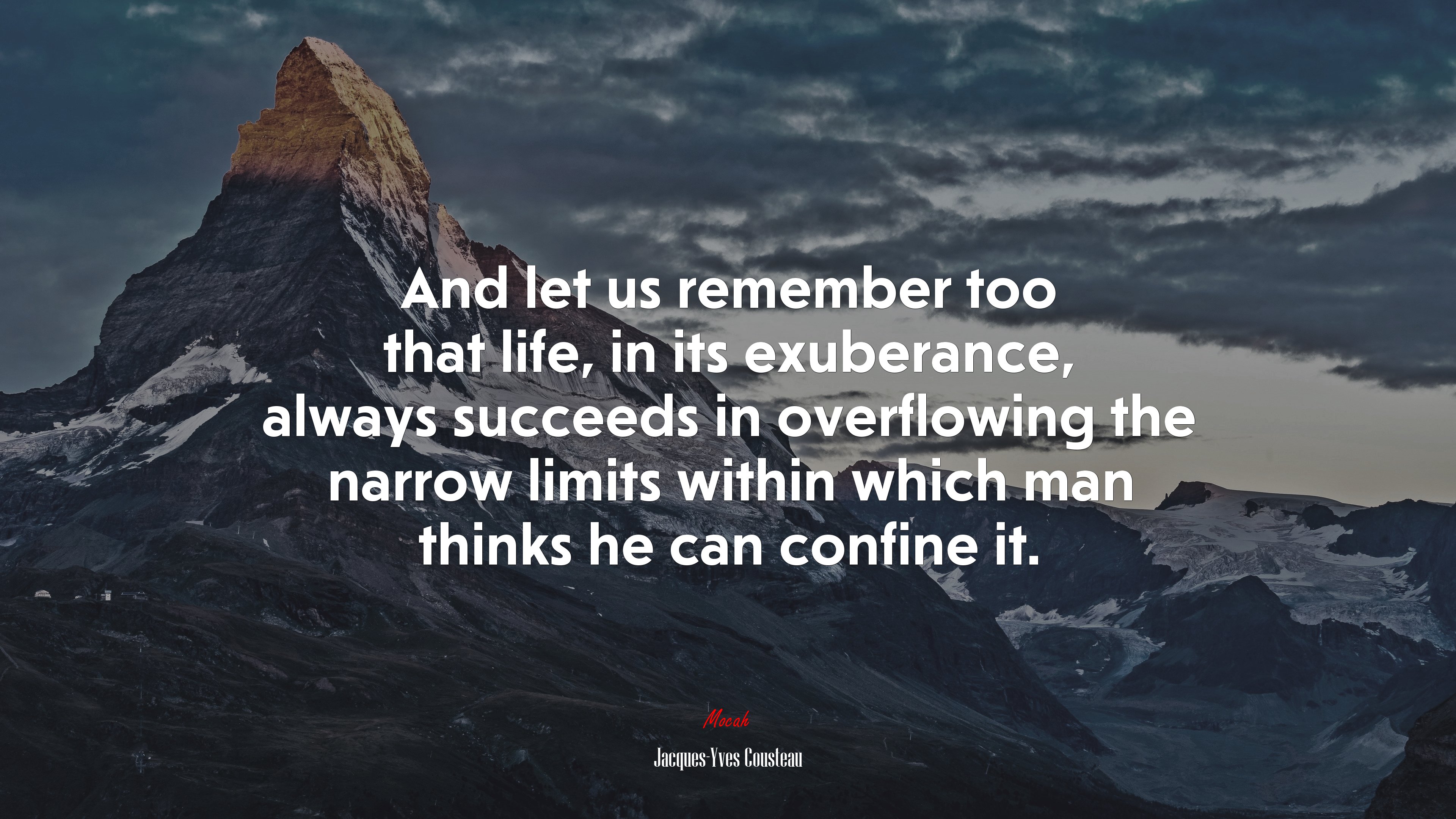And let us remember too that life, in its exuberance, always succeeds in overflowing the narrow limits within which man thinks he can confine it. | Jacques-Yves Cousteau quote HD Wallpaper