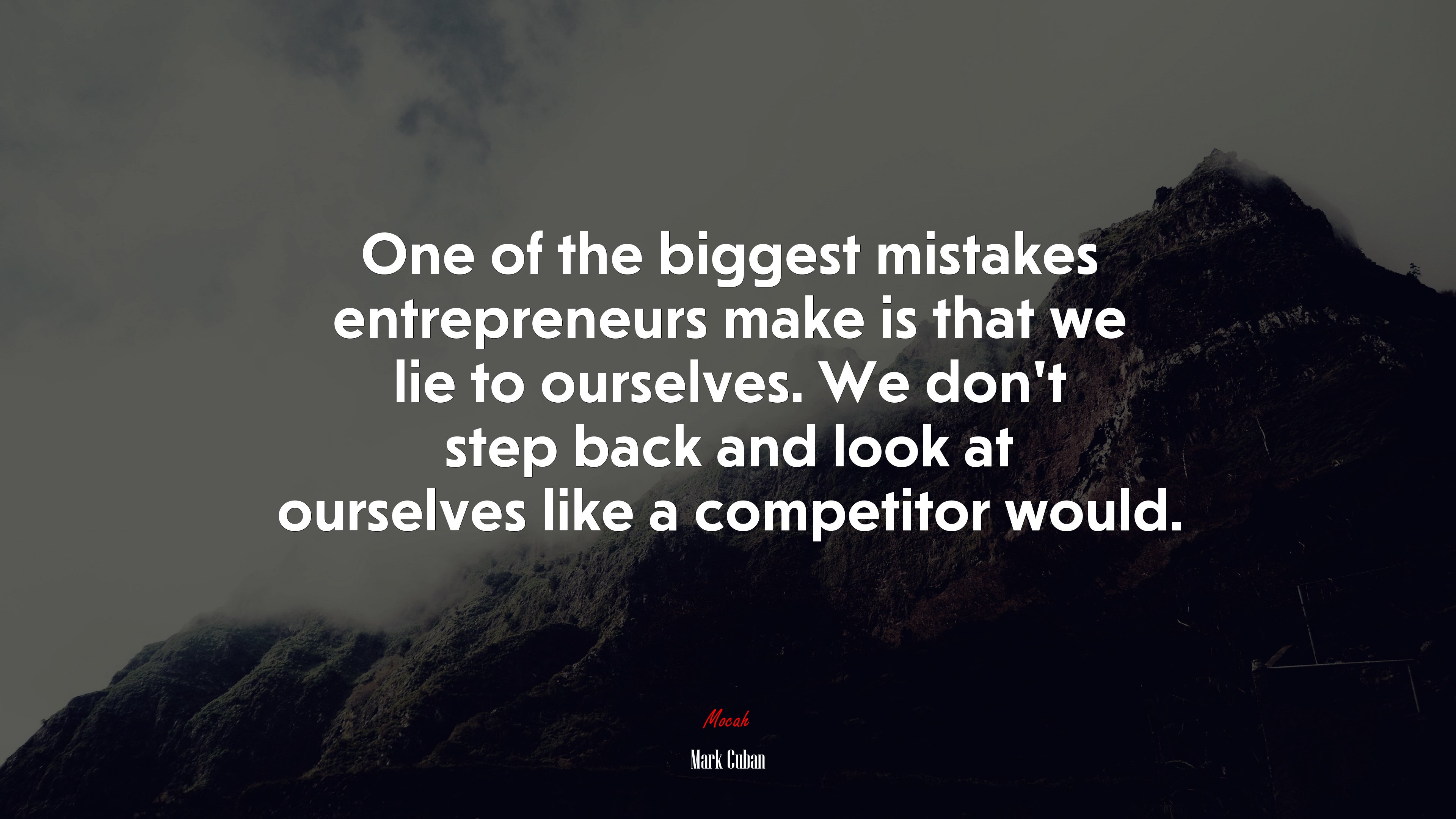 One of the biggest mistakes entrepreneurs make is that we lie to ourselves. We don’t step back and look at ourselves like a competitor would. | Mark Cuban quote HD Wallpaper