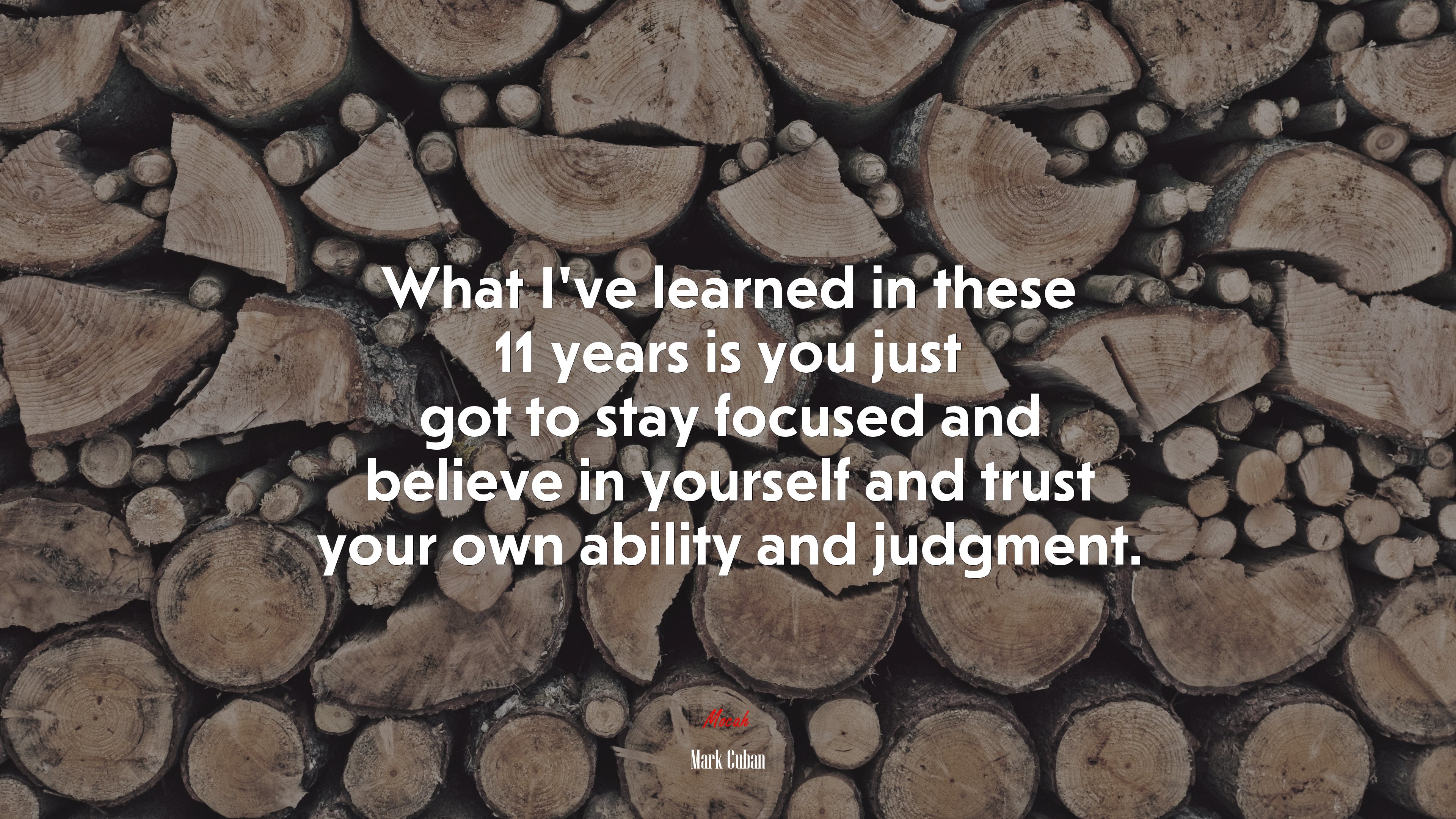 What I’ve learned in these 11 years is you just got to stay focused and believe in yourself and trust your own ability and judgment. | Mark Cuban quote HD Wallpaper