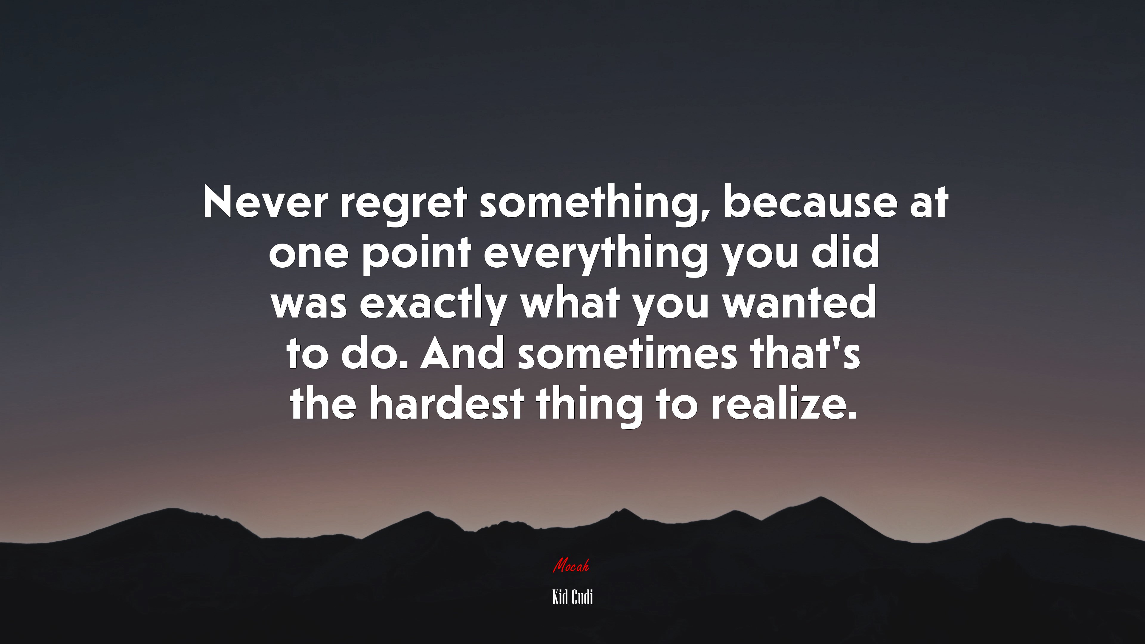Never regret something, because at one point everything you did was exactly what you wanted to do. And sometimes that’s the hardest thing to realize. | Kid Cudi quote HD Wallpaper
