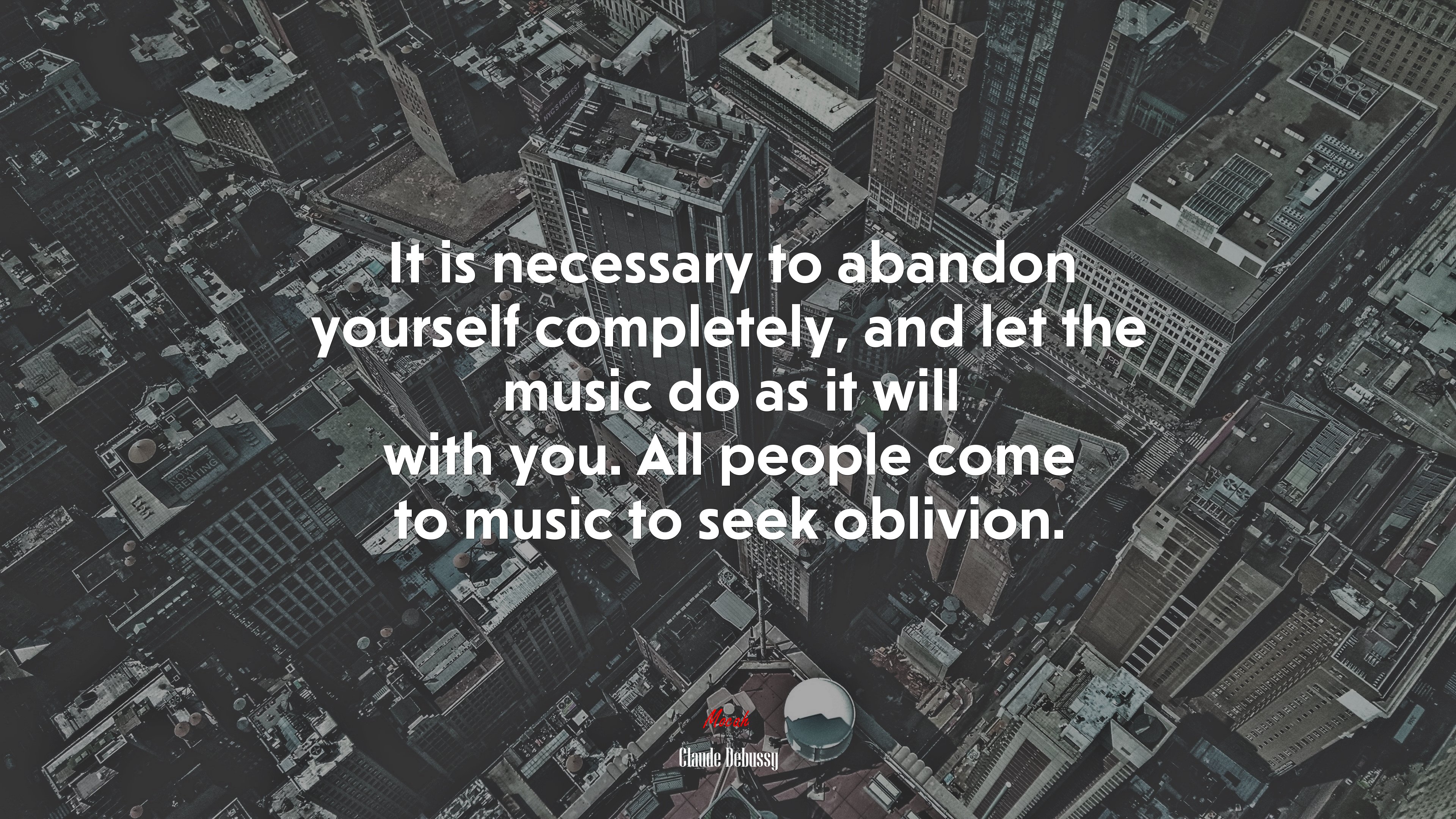 It is necessary to abandon yourself completely, and let the music do as it will with you. All people come to music to seek oblivion. | Claude Debussy quote HD Wallpaper