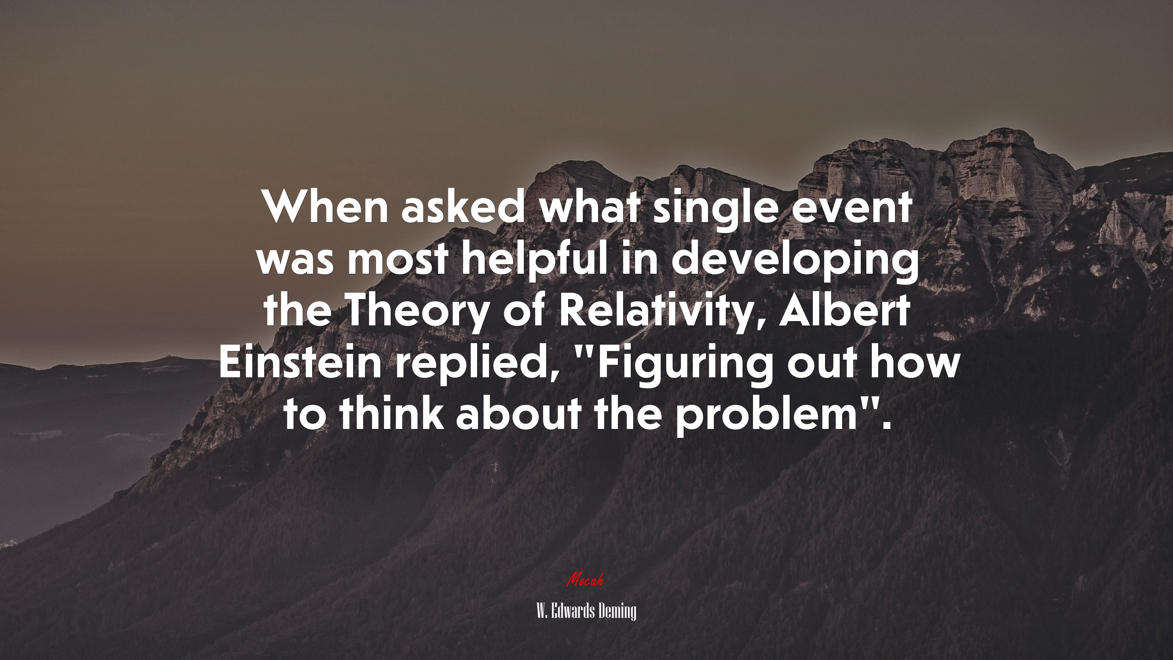 When asked what single event was most helpful in developing the Theory of Relativity, Albert Einstein replied, “Figuring out how to think about the problem”. | W. Edwards Deming quote HD Wallpaper