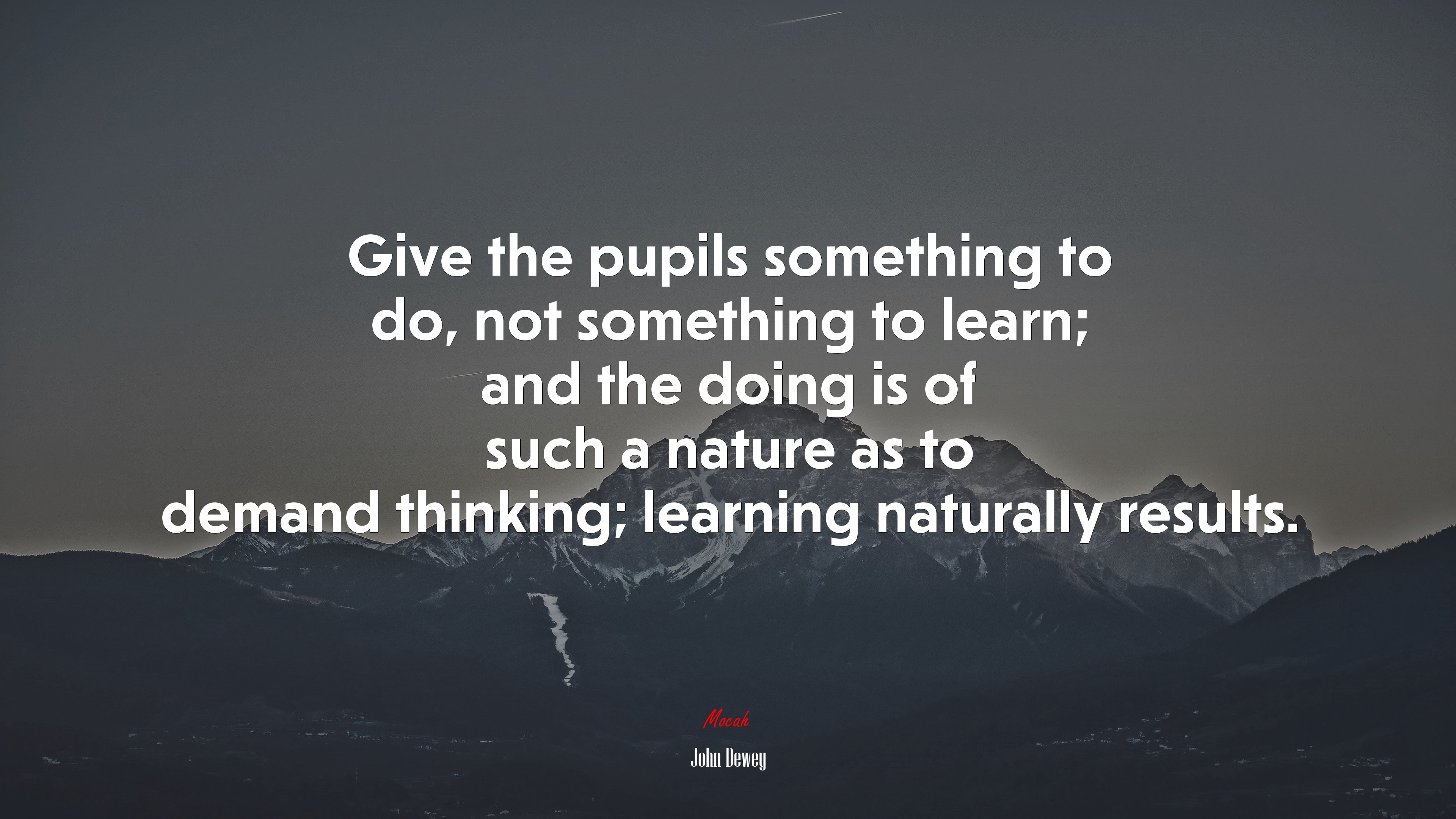 Give the pupils something to do, not something to learn; and the doing is of such a nature as to demand thinking; learning naturally results. | John Dewey quote HD Wallpaper