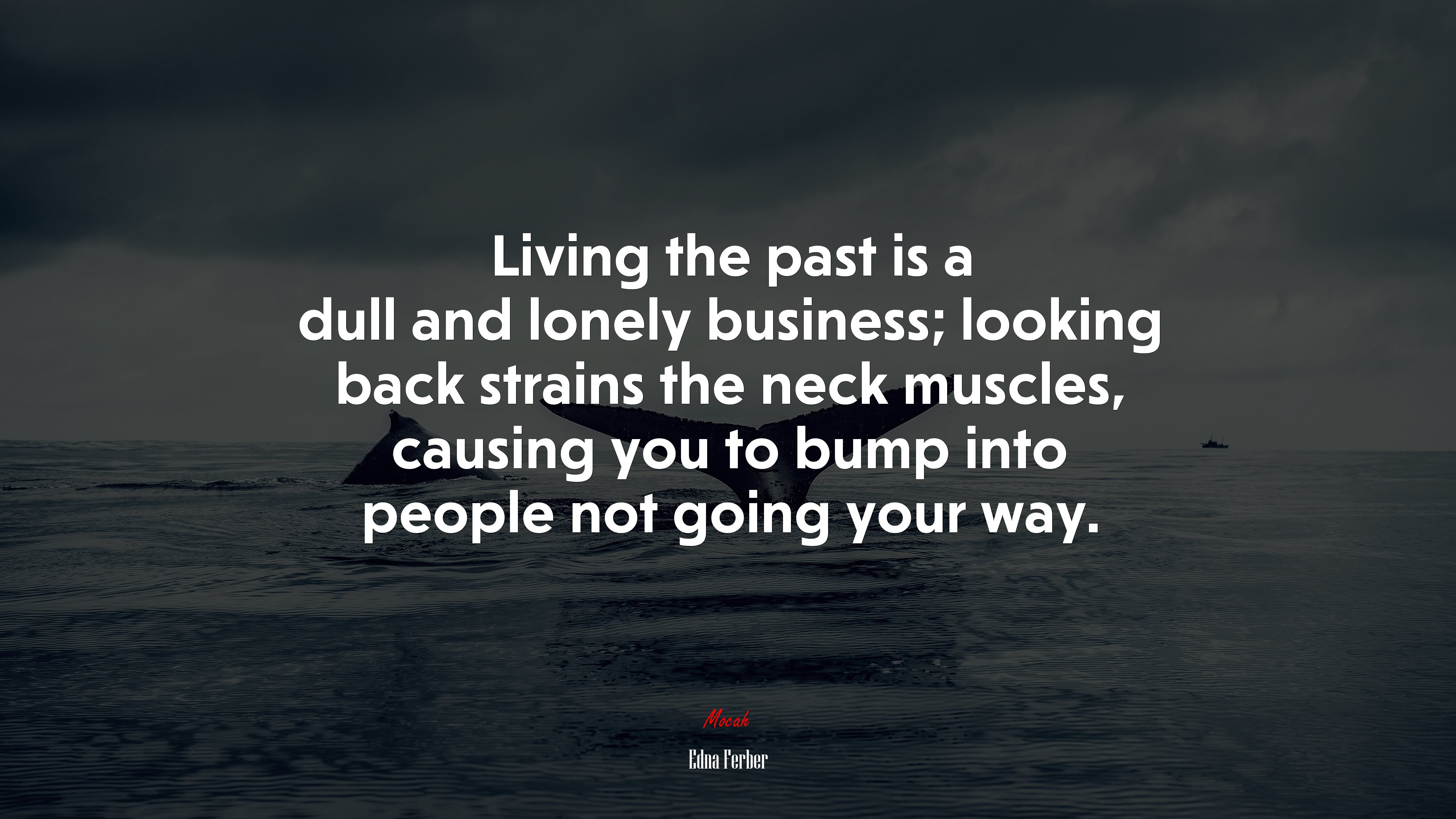 Living the past is a dull and lonely business; looking back strains the neck muscles, causing you to bump into people not going your way. | Edna Ferber quote HD Wallpaper