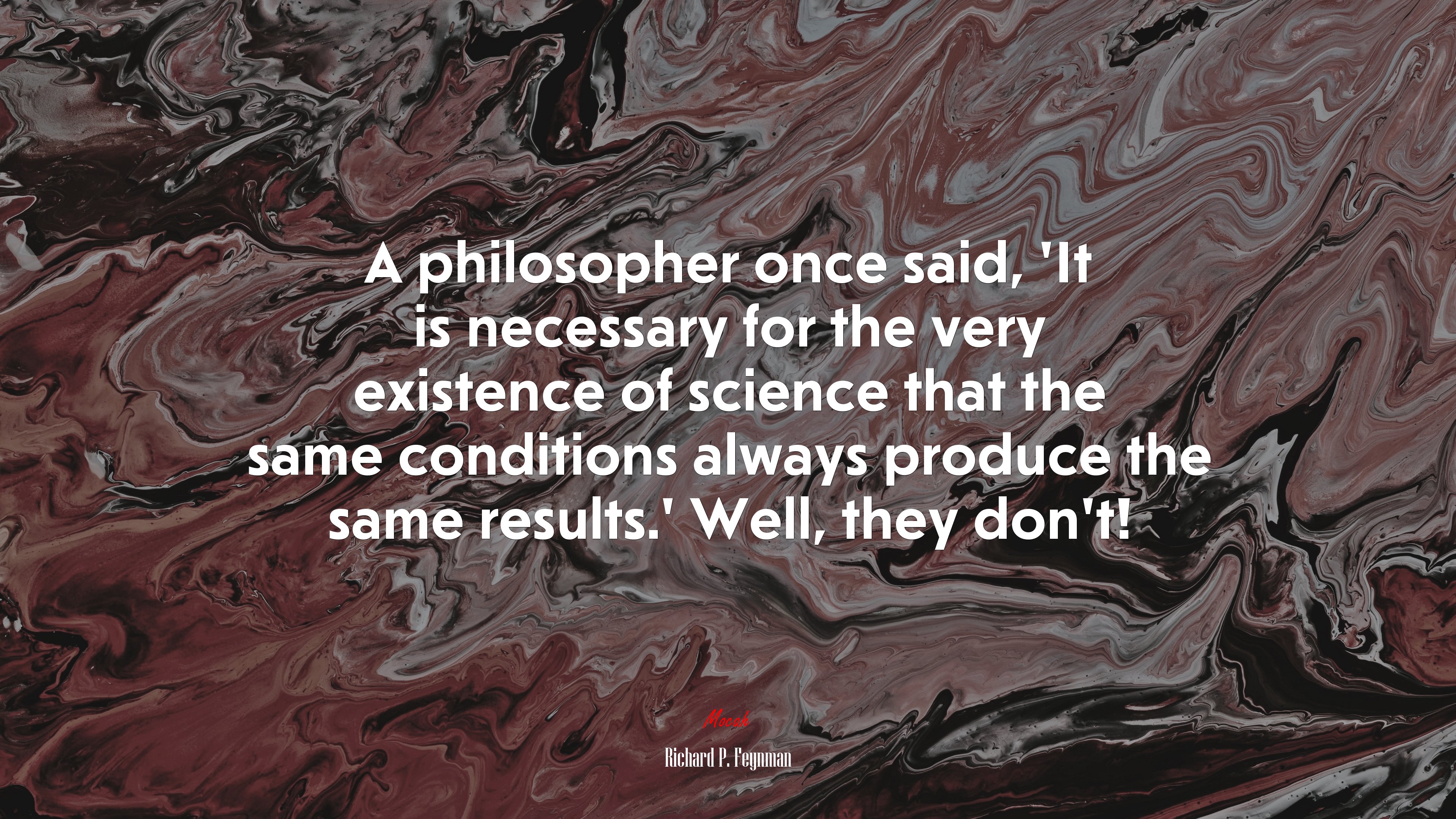 A philosopher once said, ‘It is necessary for the very existence of science that the same conditions always produce the same results.’ Well, they don’t! | Richard P. Feynman quote HD Wallpaper