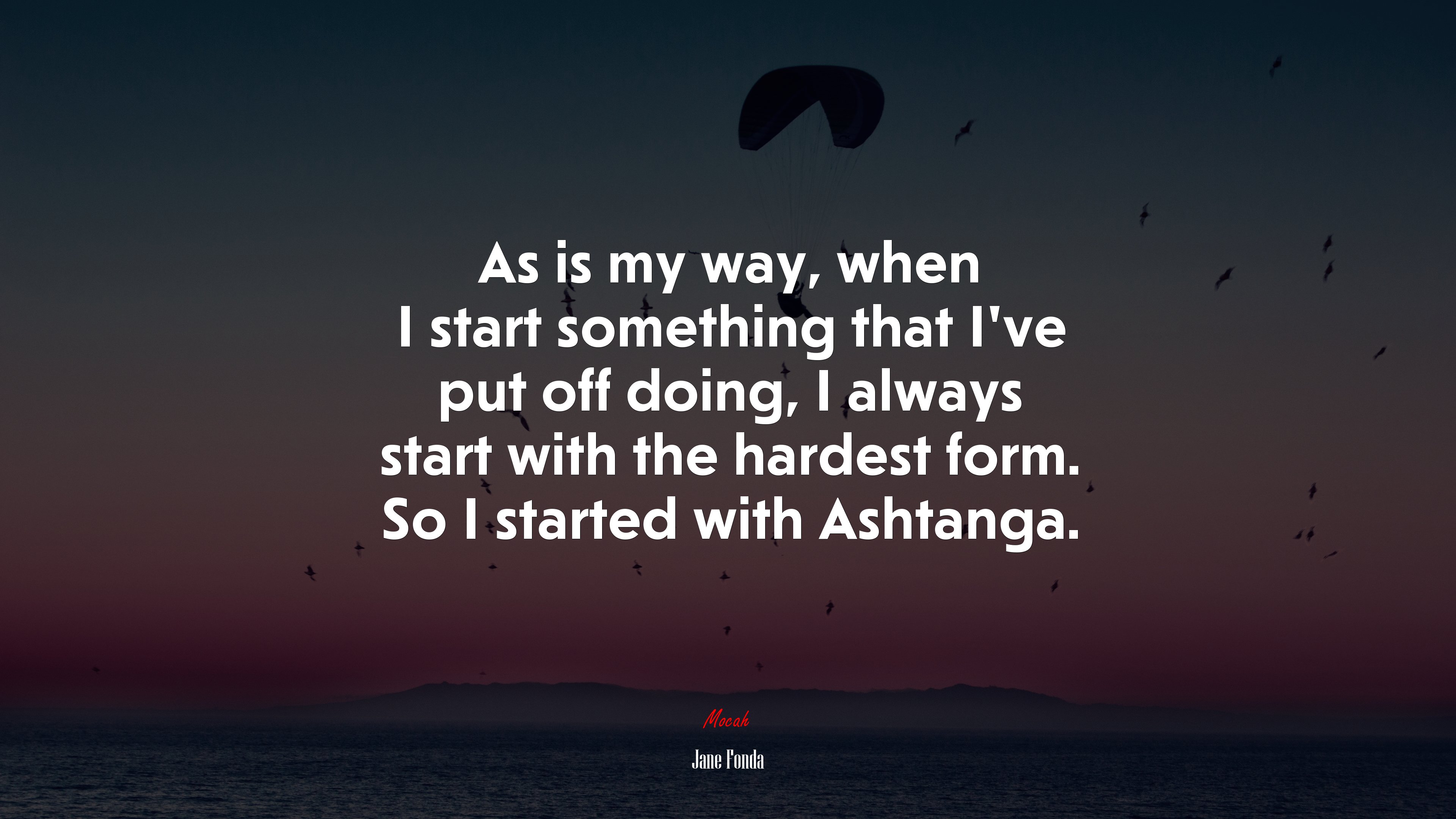 As is my way, when I start something that I’ve put off doing, I always start with the hardest form. So I started with Ashtanga. | Jane Fonda quote HD Wallpaper