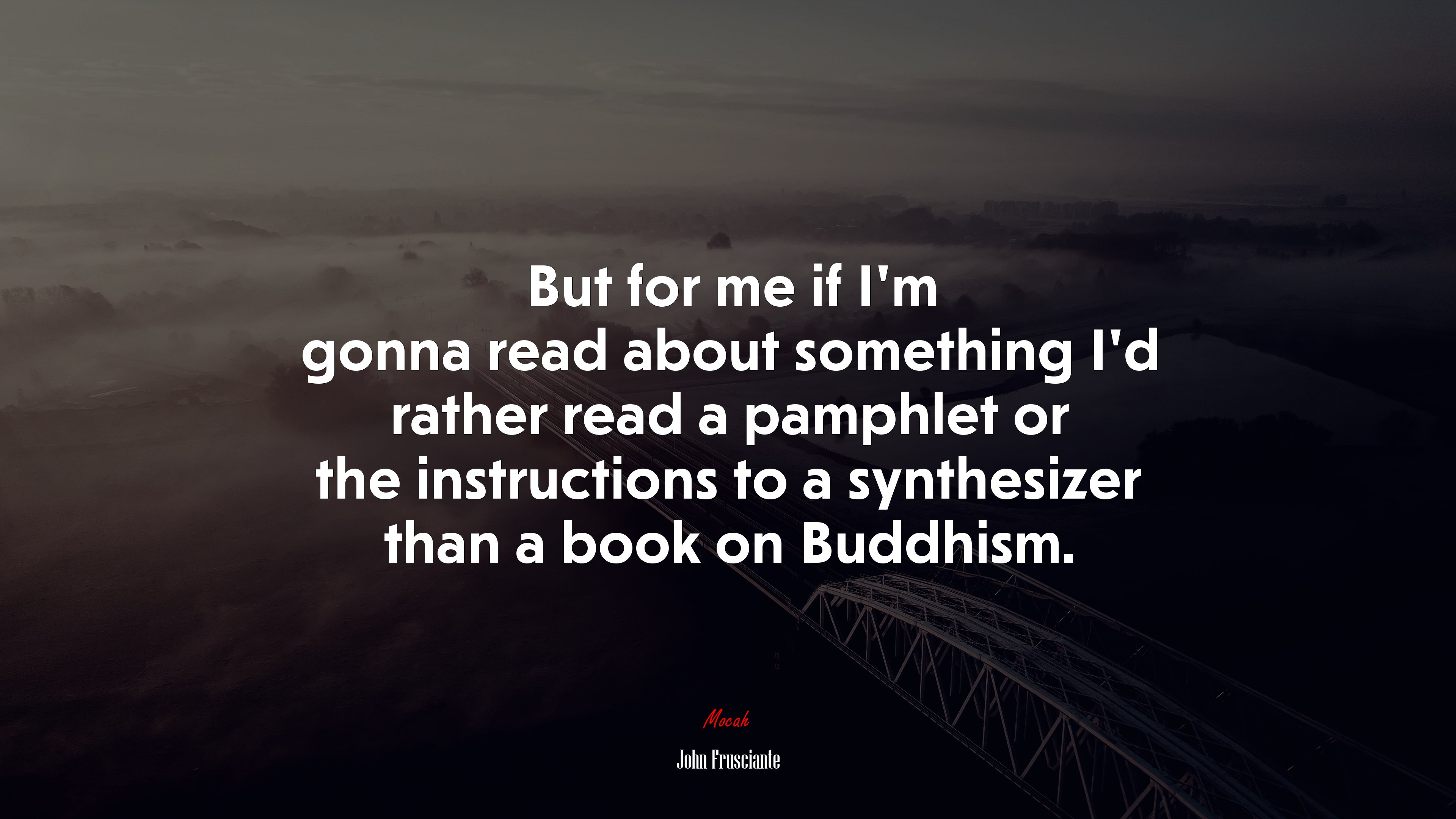 But for me if I’m gonna read about something I’d rather read a pamphlet or the instructions to a synthesizer than a book on Buddhism. | John Frusciante quote HD Wallpaper