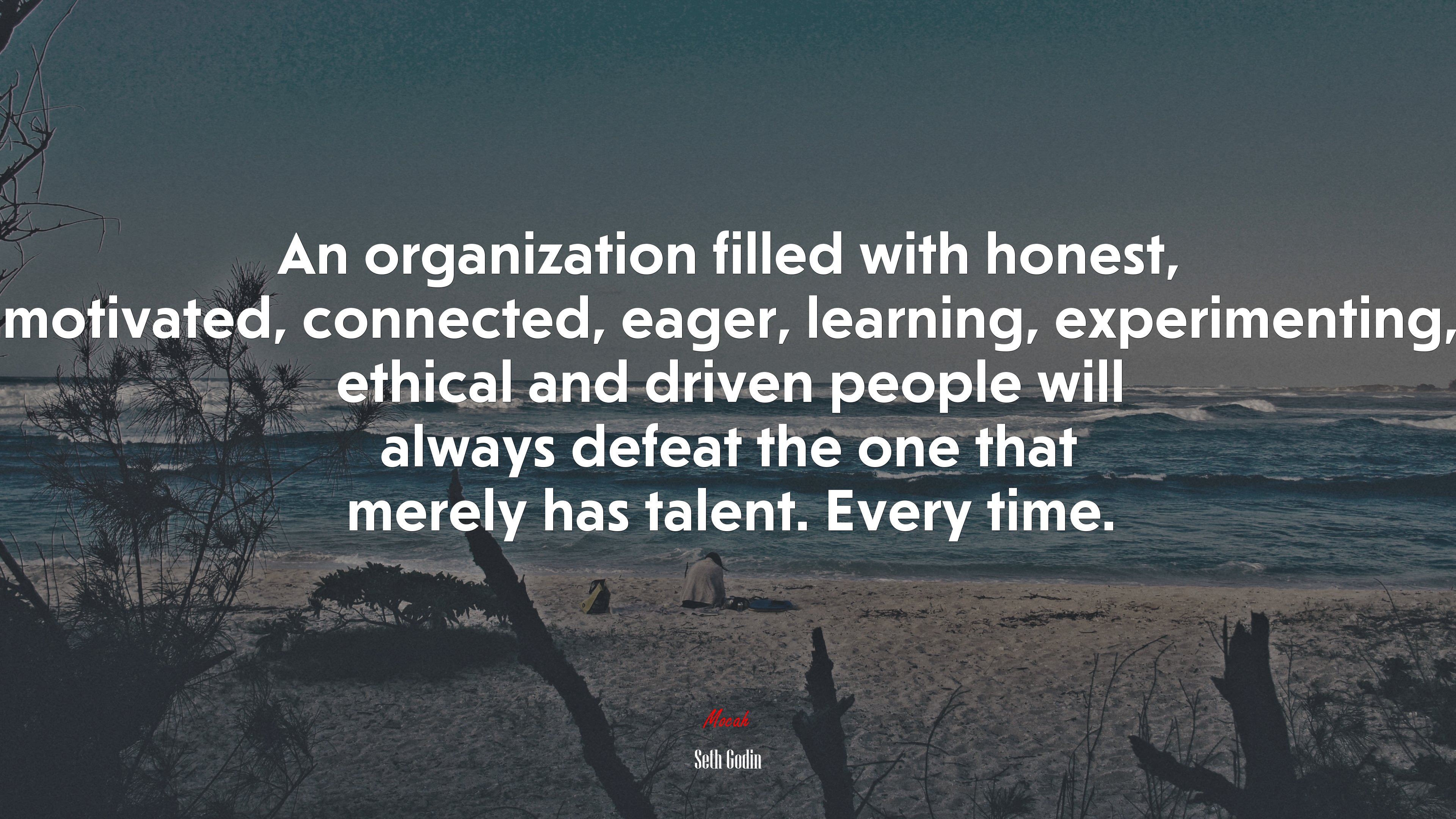 An organization filled with honest, motivated, connected, eager, learning, experimenting, ethical and driven people will always defeat the one that merely has talent. Every time. | Seth Godin quote HD Wallpaper