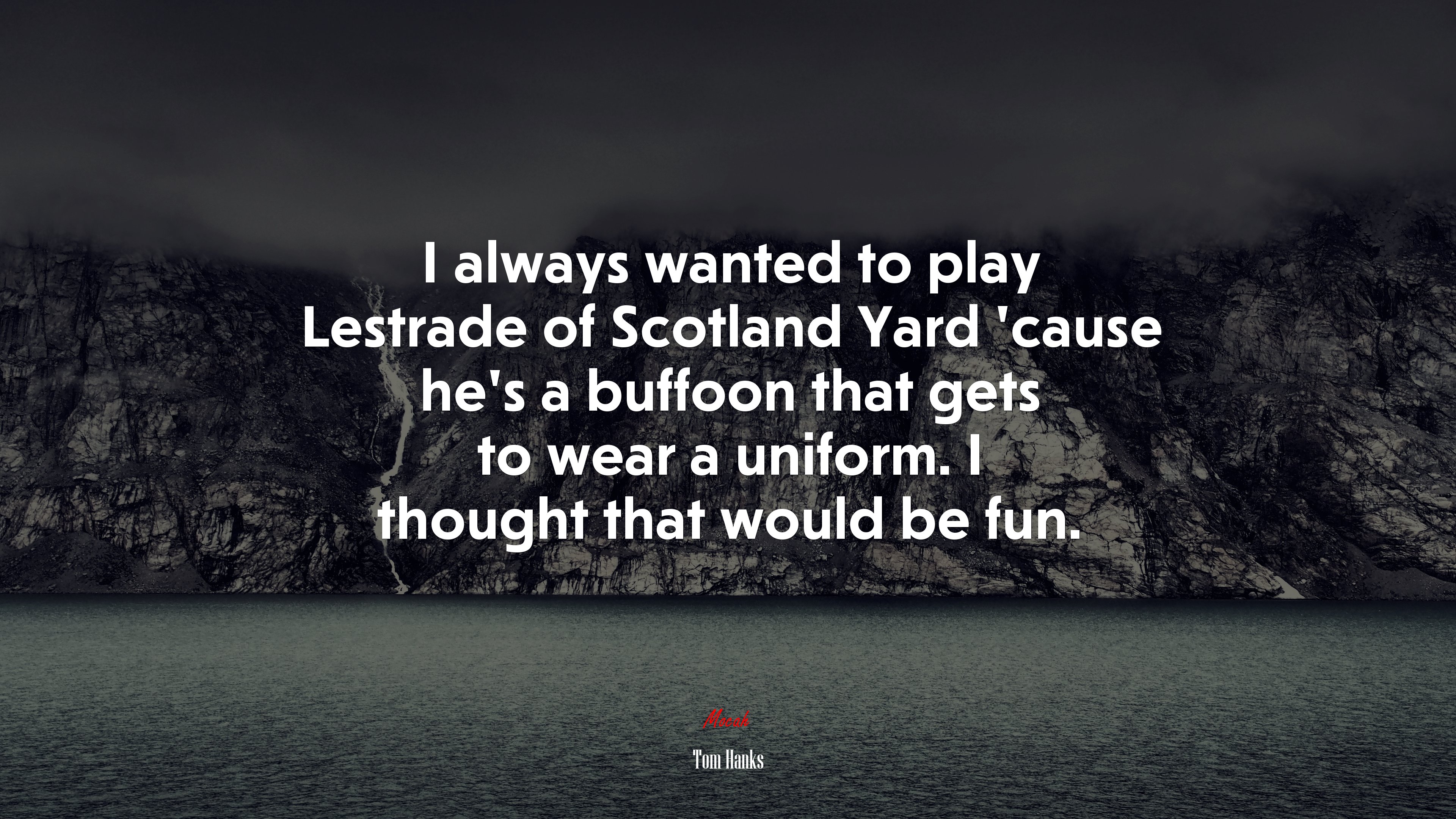 I always wanted to play Lestrade of Scotland Yard ’cause he’s a buffoon that gets to wear a uniform. I thought that would be fun. | Tom Hanks quote HD Wallpaper