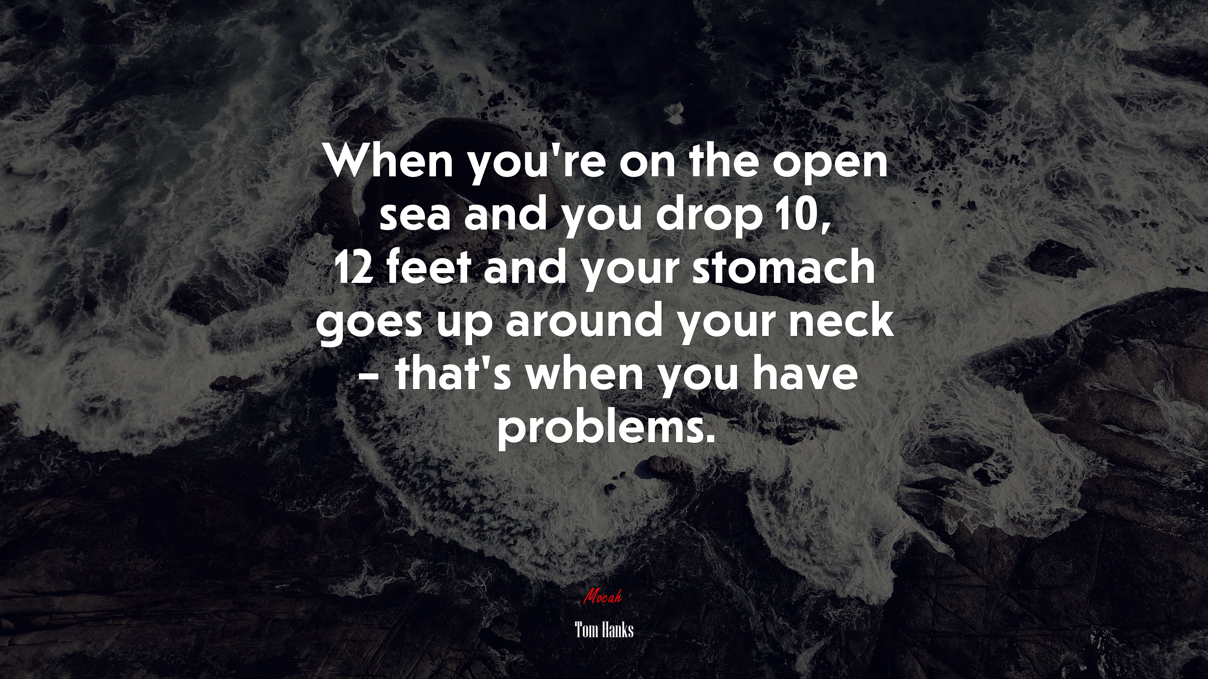 When you’re on the open sea and you drop 10, 12 feet and your stomach goes up around your neck – that’s when you have problems. | Tom Hanks quote HD Wallpaper