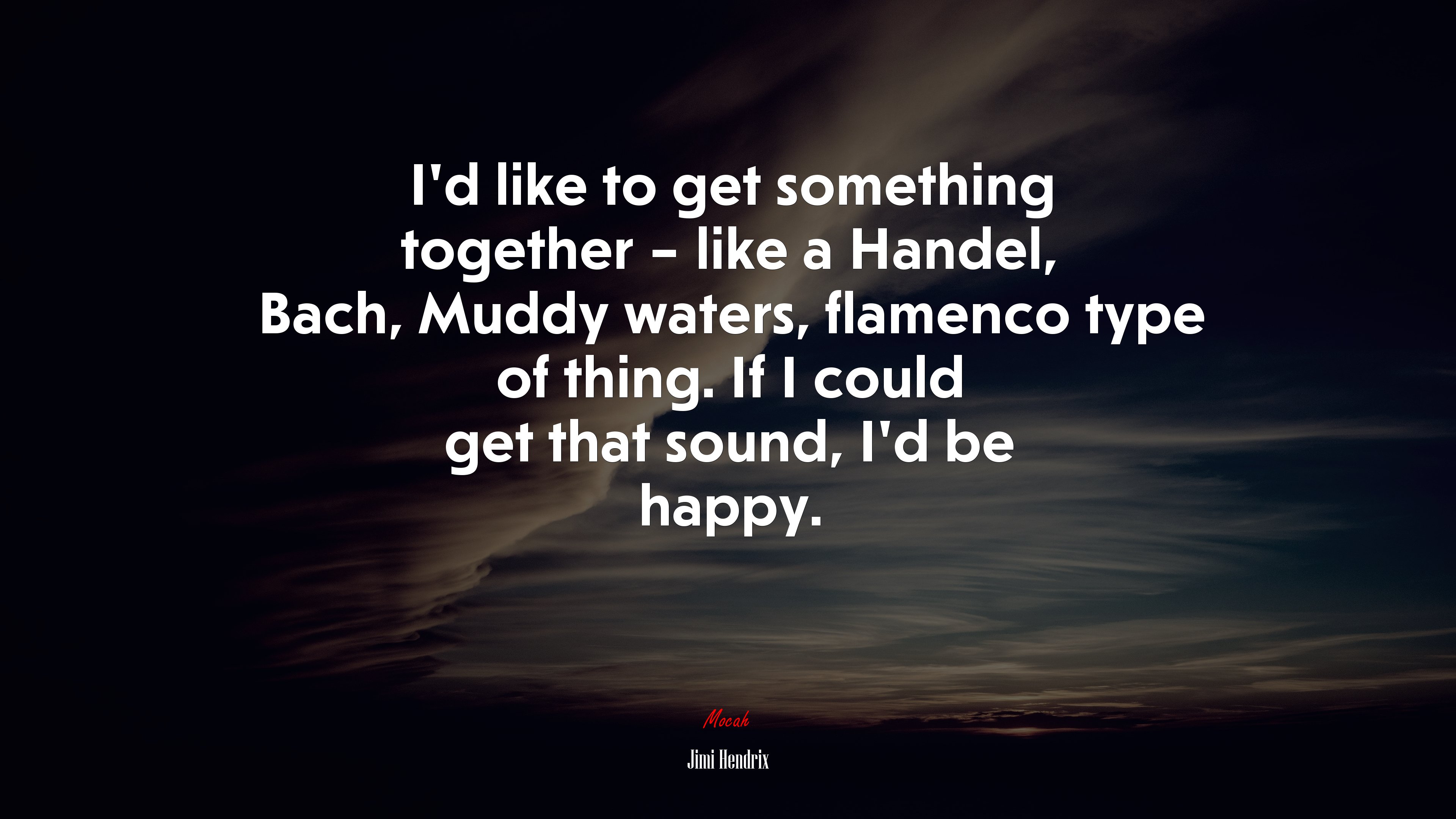 I’d like to get something together – like a Handel, Bach, Muddy waters, flamenco type of thing. If I could get that sound, I’d be happy. | Jimi Hendrix quote HD Wallpaper