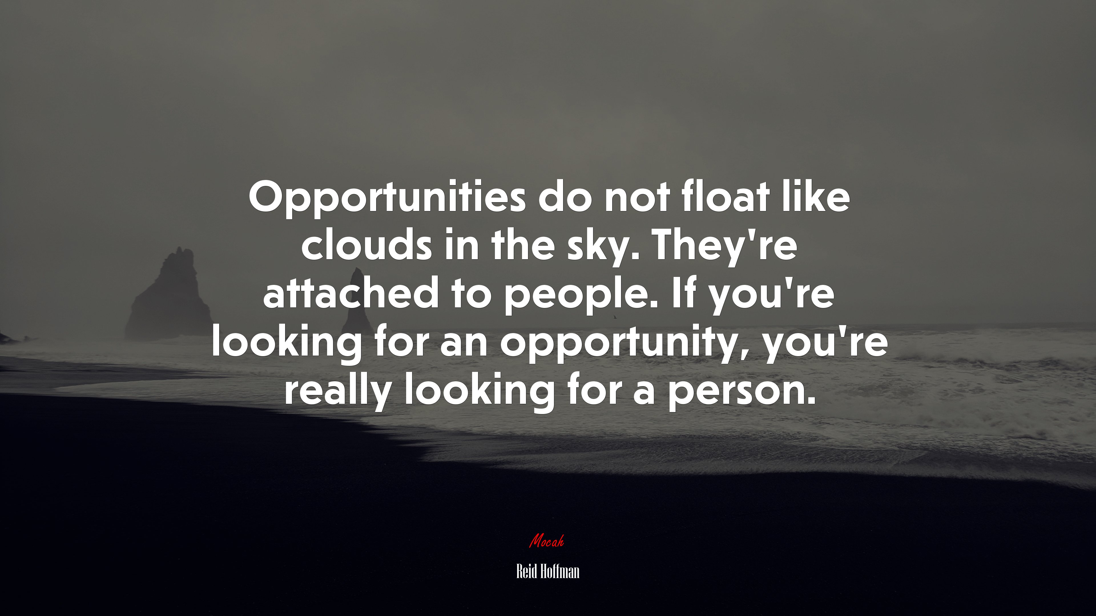 Opportunities do not float like clouds in the sky. They’re attached to people. If you’re looking for an opportunity, you’re really looking for a person. | Reid Hoffman quote HD Wallpaper