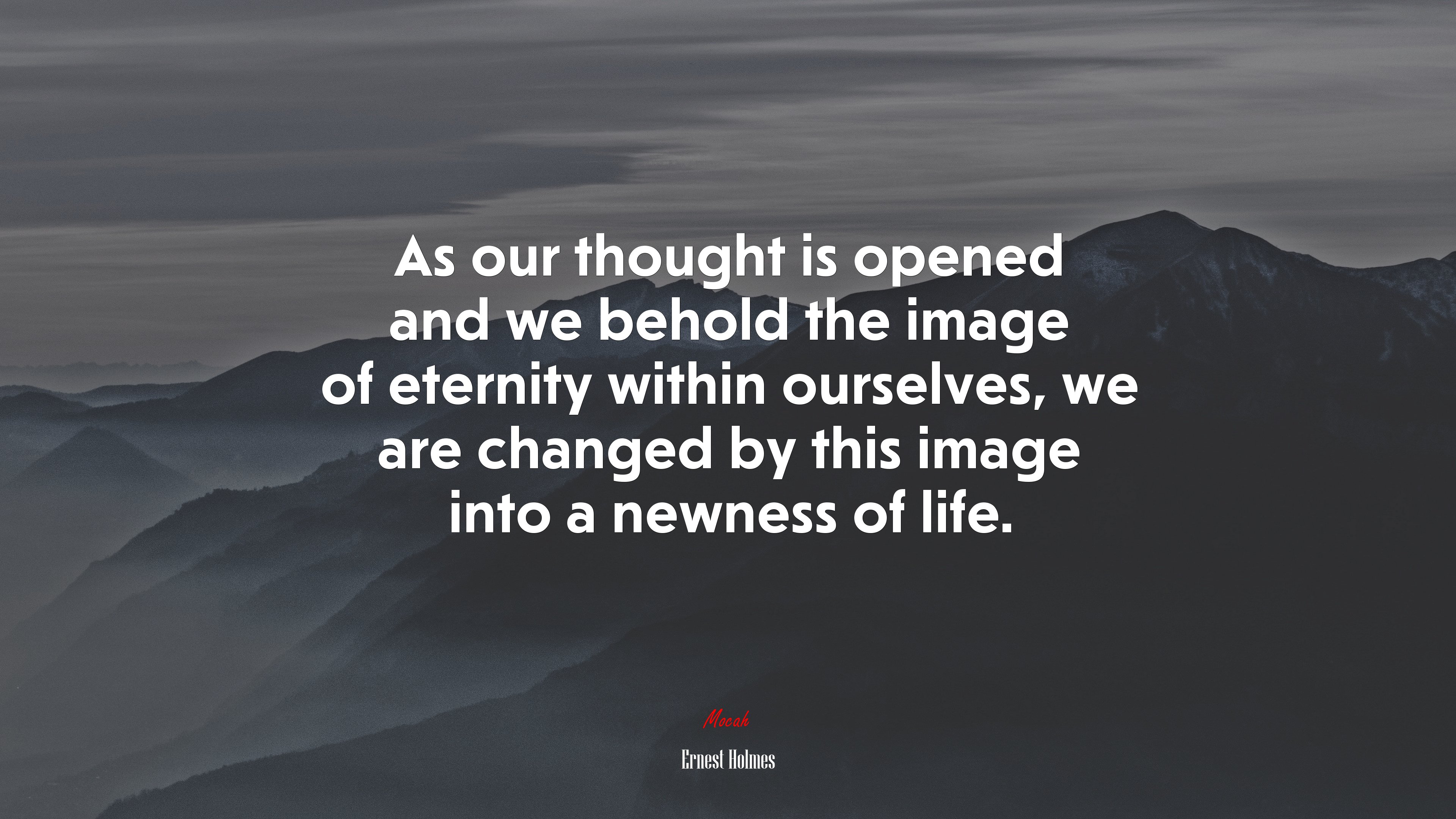 As our thought is opened and we behold the image of eternity within ourselves, we are changed by this image into a newness of life. | Ernest Holmes quote HD Wallpaper