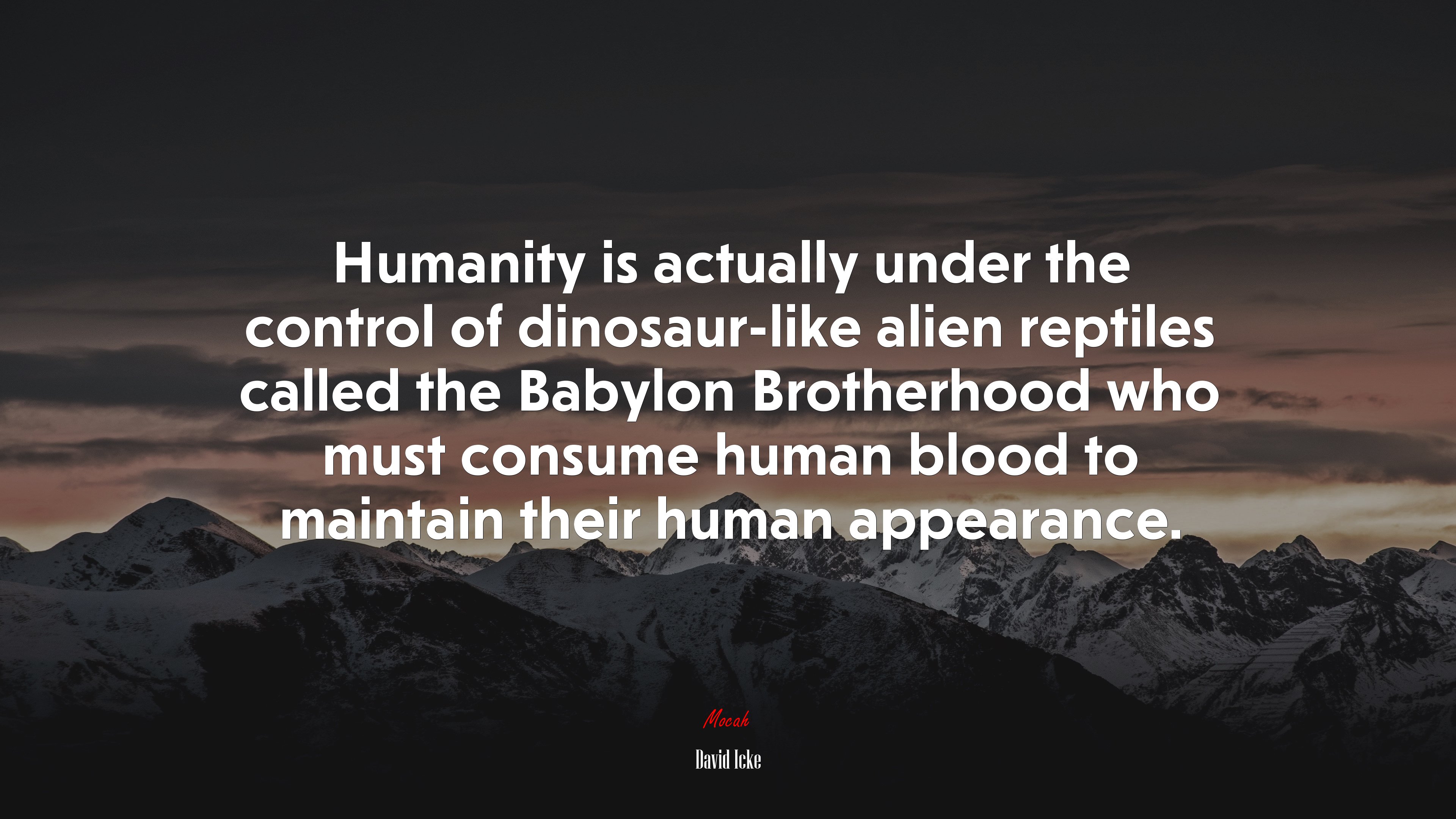 Humanity is actually under the control of dinosaur-like alien reptiles called the Babylon Brotherhood who must consume human blood to maintain their human appearance. | David Icke quote HD Wallpaper