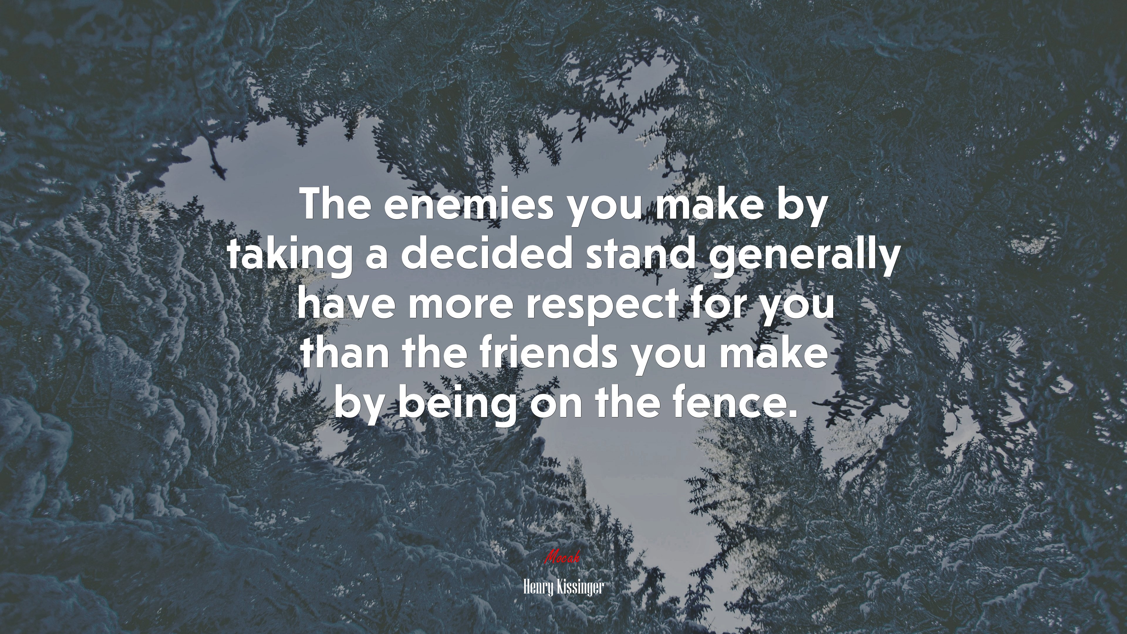 The enemies you make by taking a decided stand generally have more respect for you than the friends you make by being on the fence. | Henry Kissinger quote HD Wallpaper