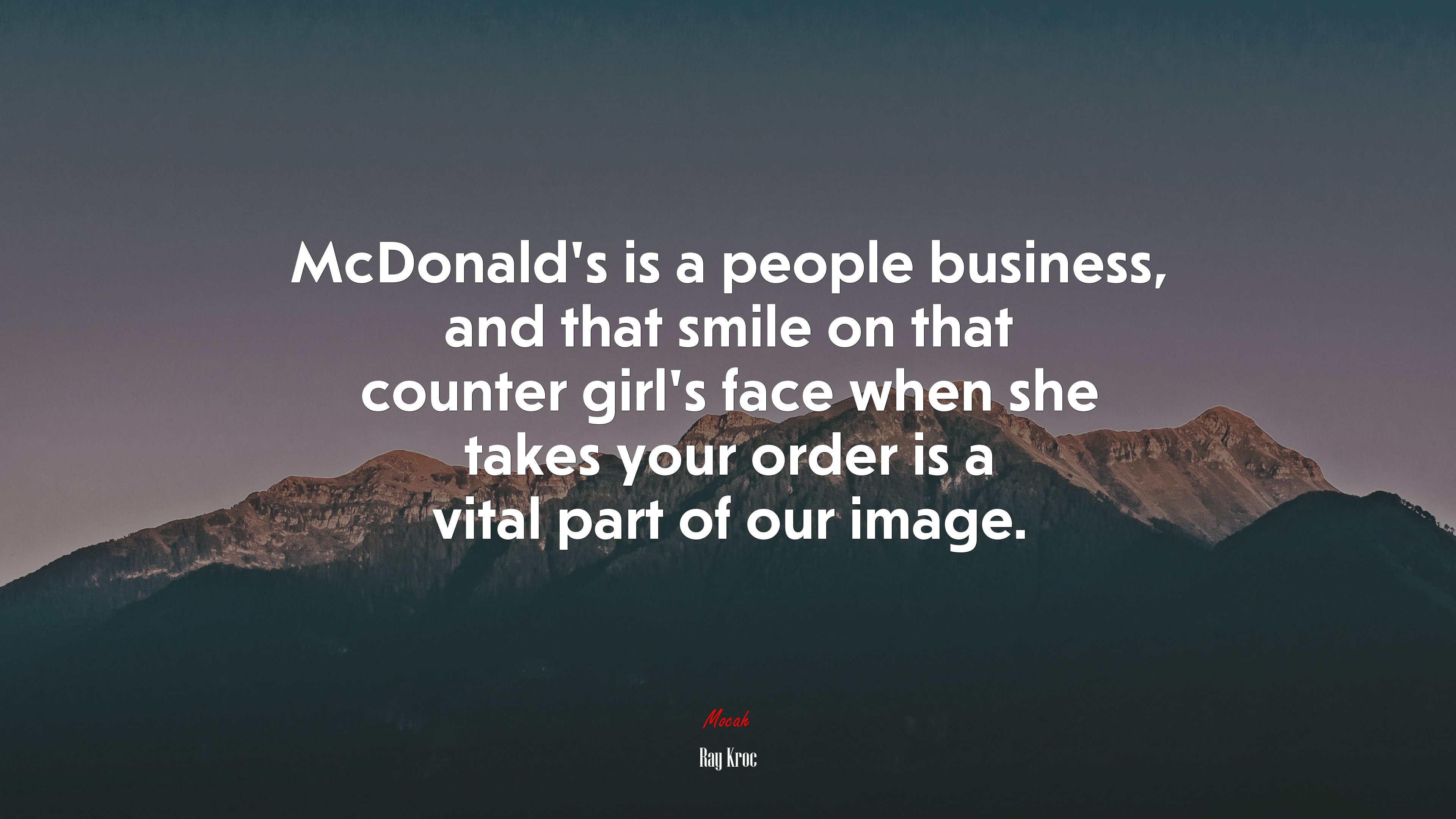 McDonald’s is a people business, and that smile on that counter girl’s face when she takes your order is a vital part of our image. | Ray Kroc quote HD Wallpaper