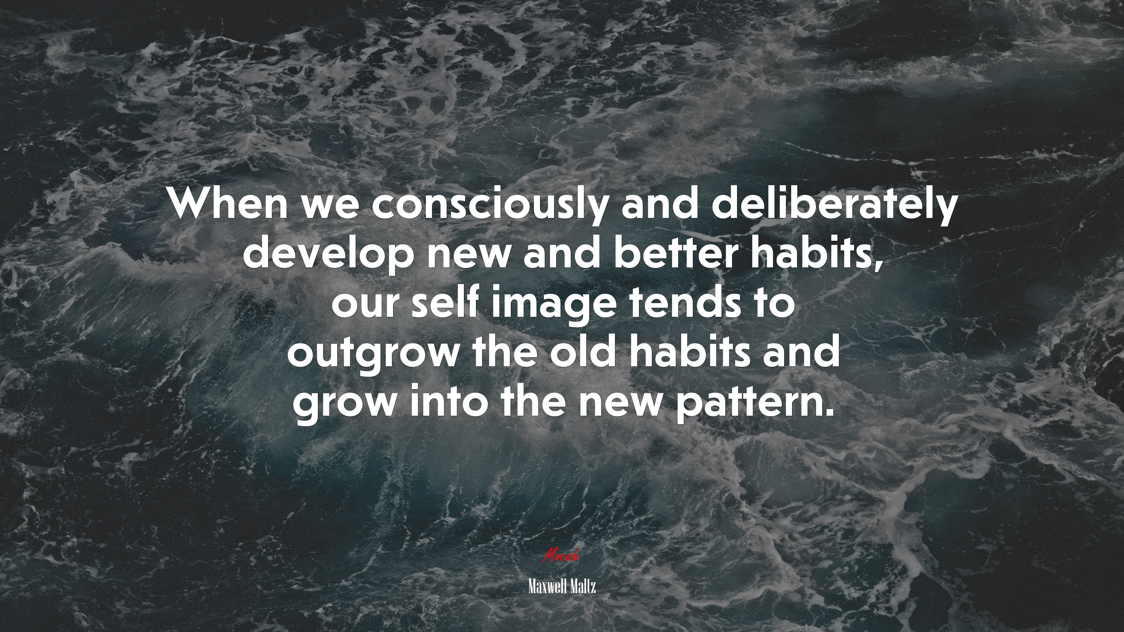 When we consciously and deliberately develop new and better habits, our self image tends to outgrow the old habits and grow into the new pattern. | Maxwell Maltz quote HD Wallpaper