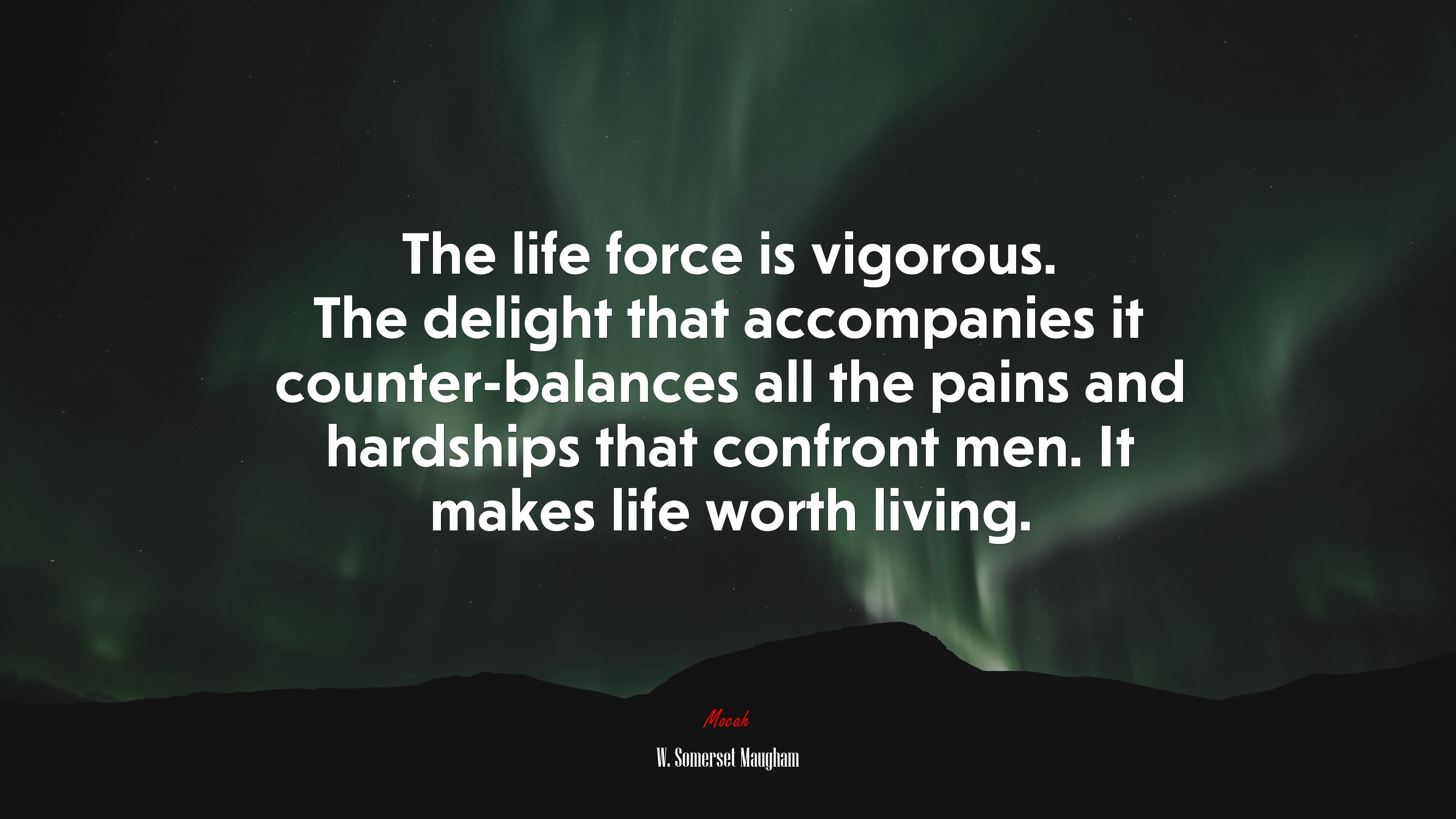 The life force is vigorous. The delight that accompanies it counter-balances all the pains and hardships that confront men. It makes life worth living. | W. Somerset Maugham quote HD Wallpaper