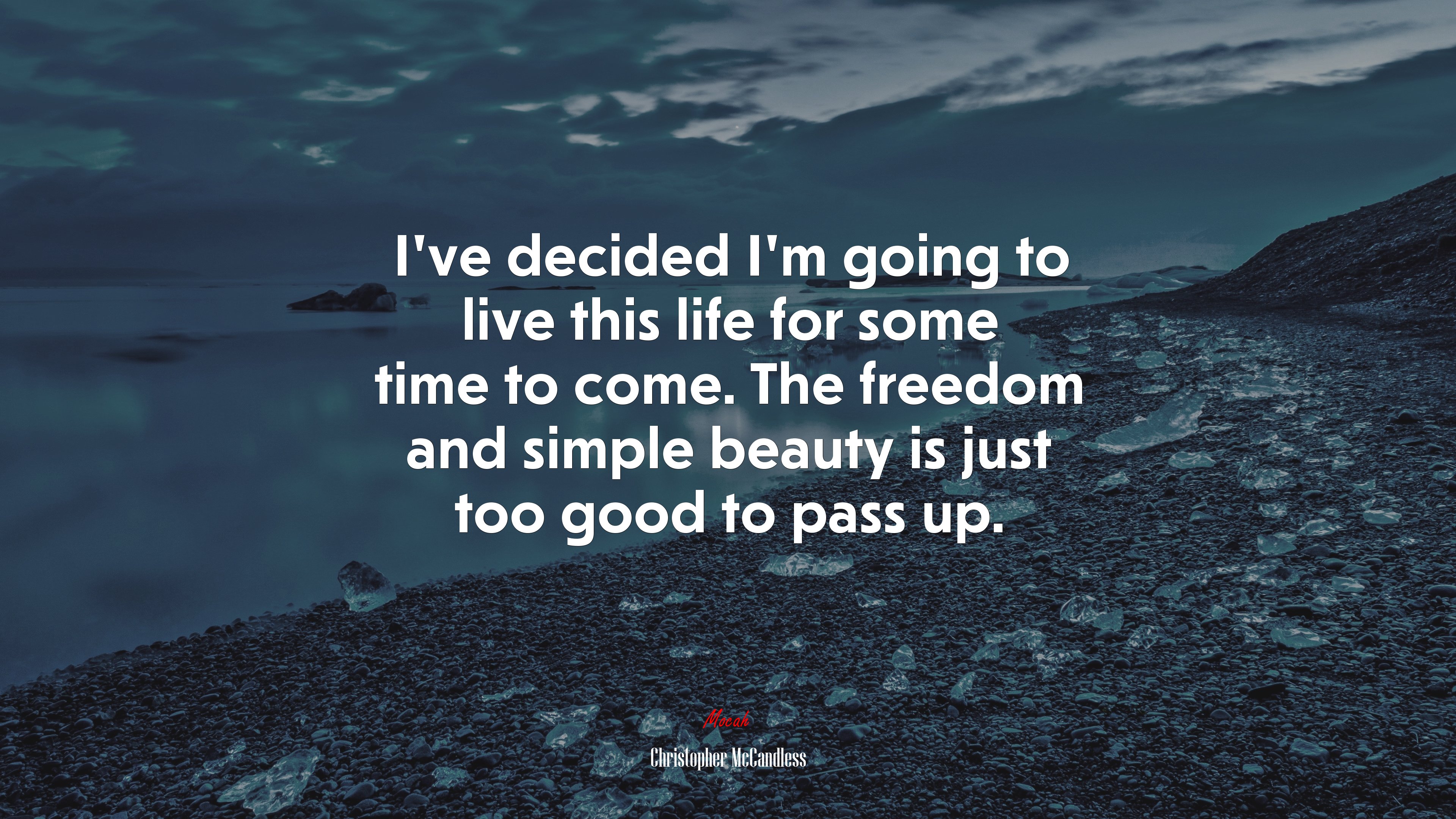 I’ve decided I’m going to live this life for some time to come. The freedom and simple beauty is just too good to pass up. | Christopher McCandless quote HD Wallpaper