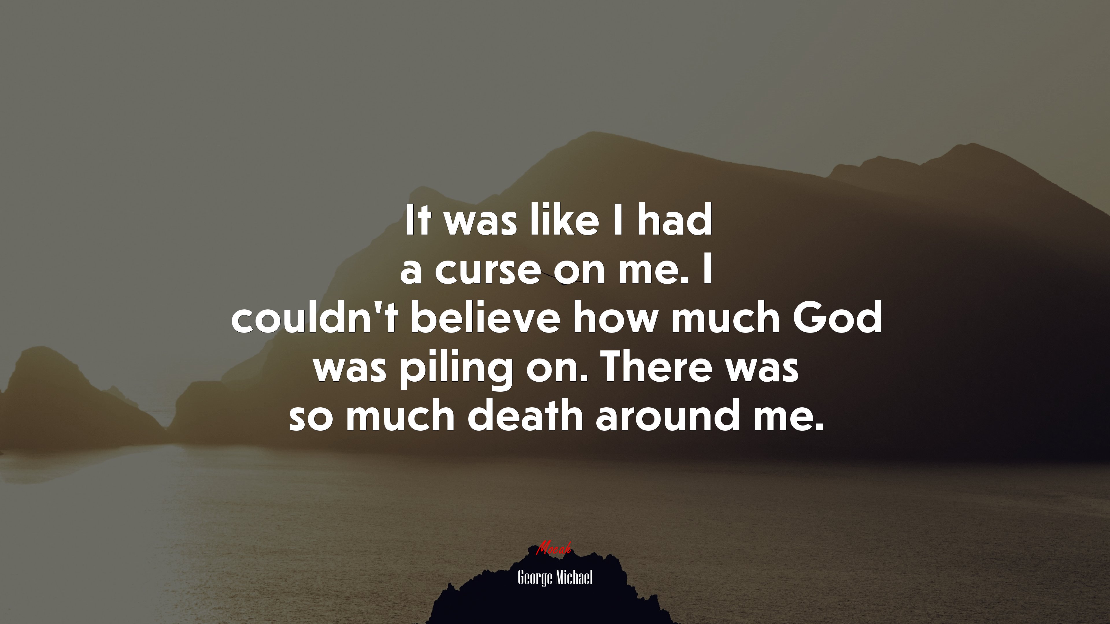 It was like I had a curse on me. I couldn’t believe how much God was piling on. There was so much death around me. | George Michael quote HD Wallpaper