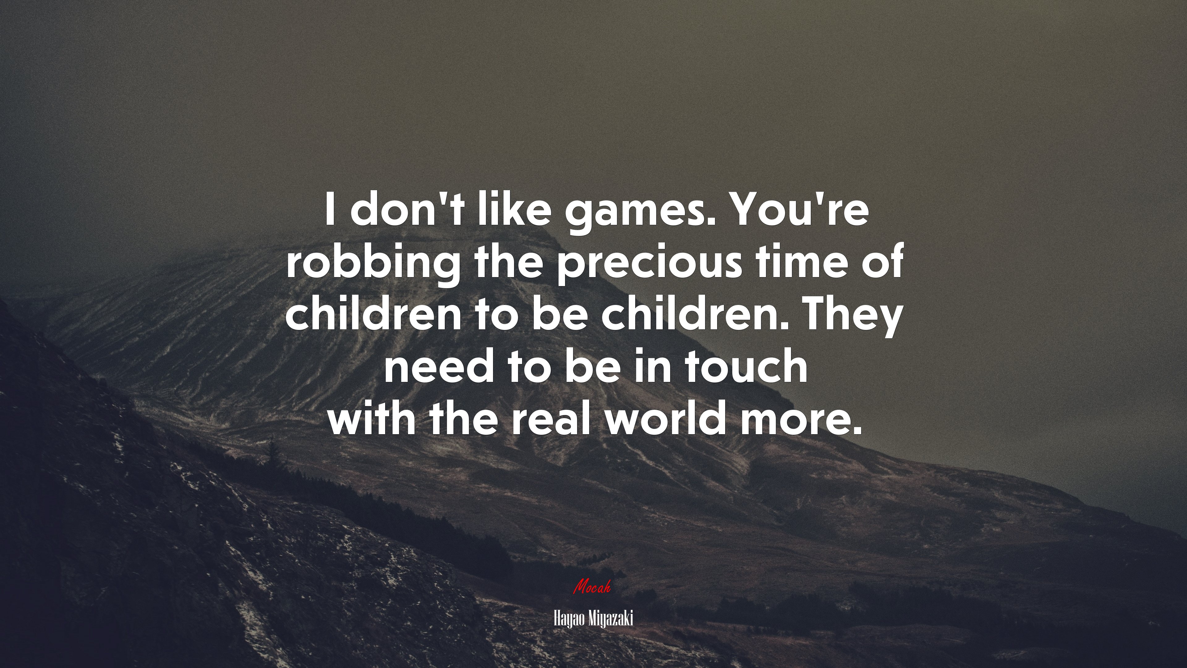 I don’t like games. You’re robbing the precious time of children to be children. They need to be in touch with the real world more. | Hayao Miyazaki quote HD Wallpaper