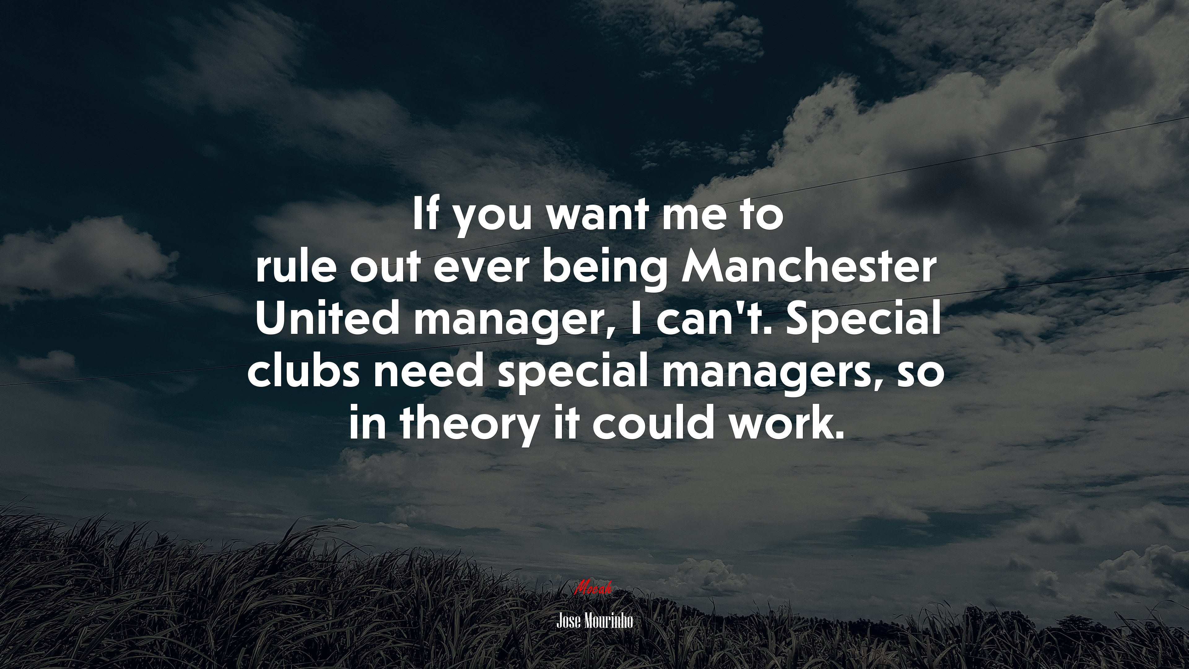 If you want me to rule out ever being Manchester United manager, I can’t. Special clubs need special managers, so in theory it could work. | Jose Mourinho quote HD Wallpaper